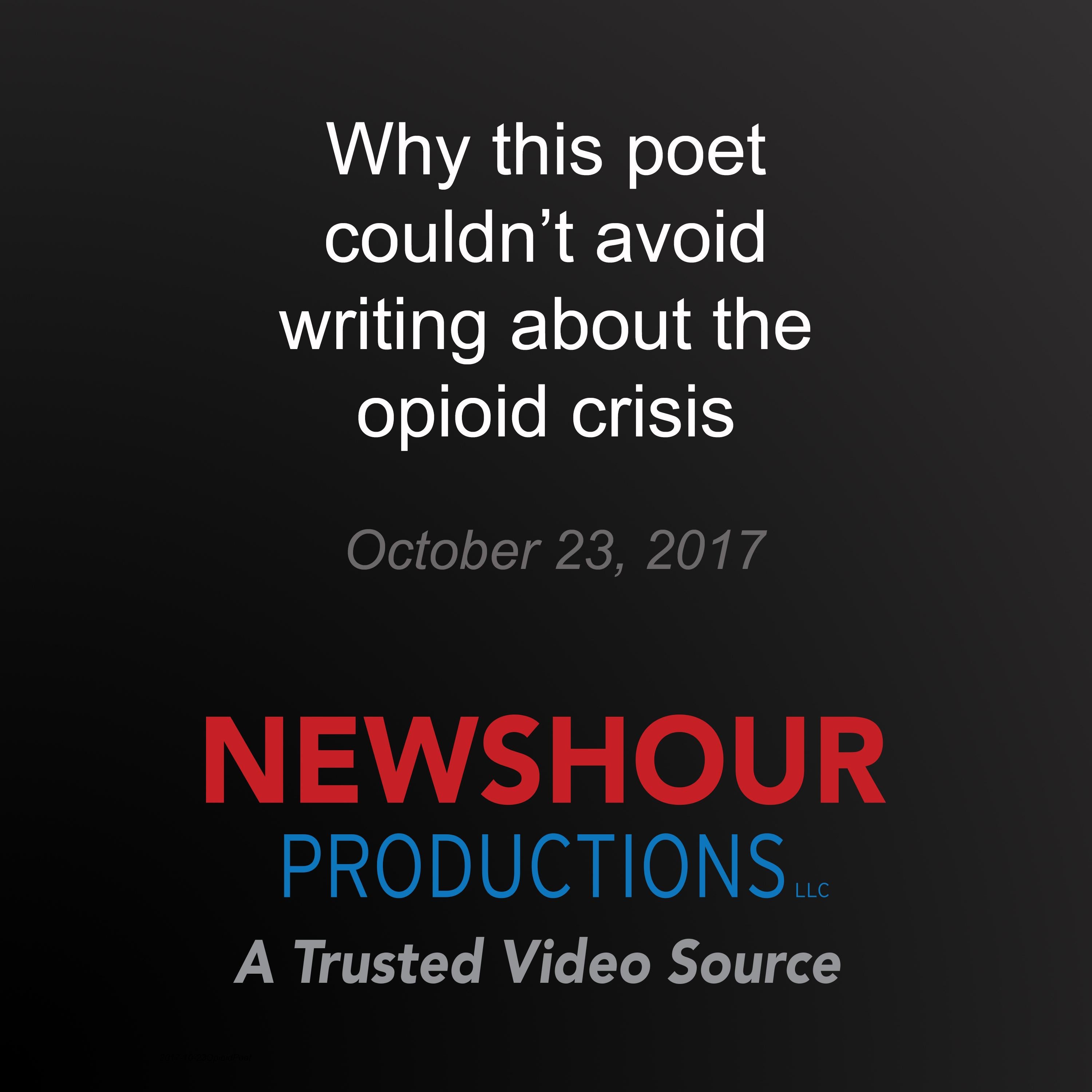 Why this poet couldn't avoid writing about the opioid crisis