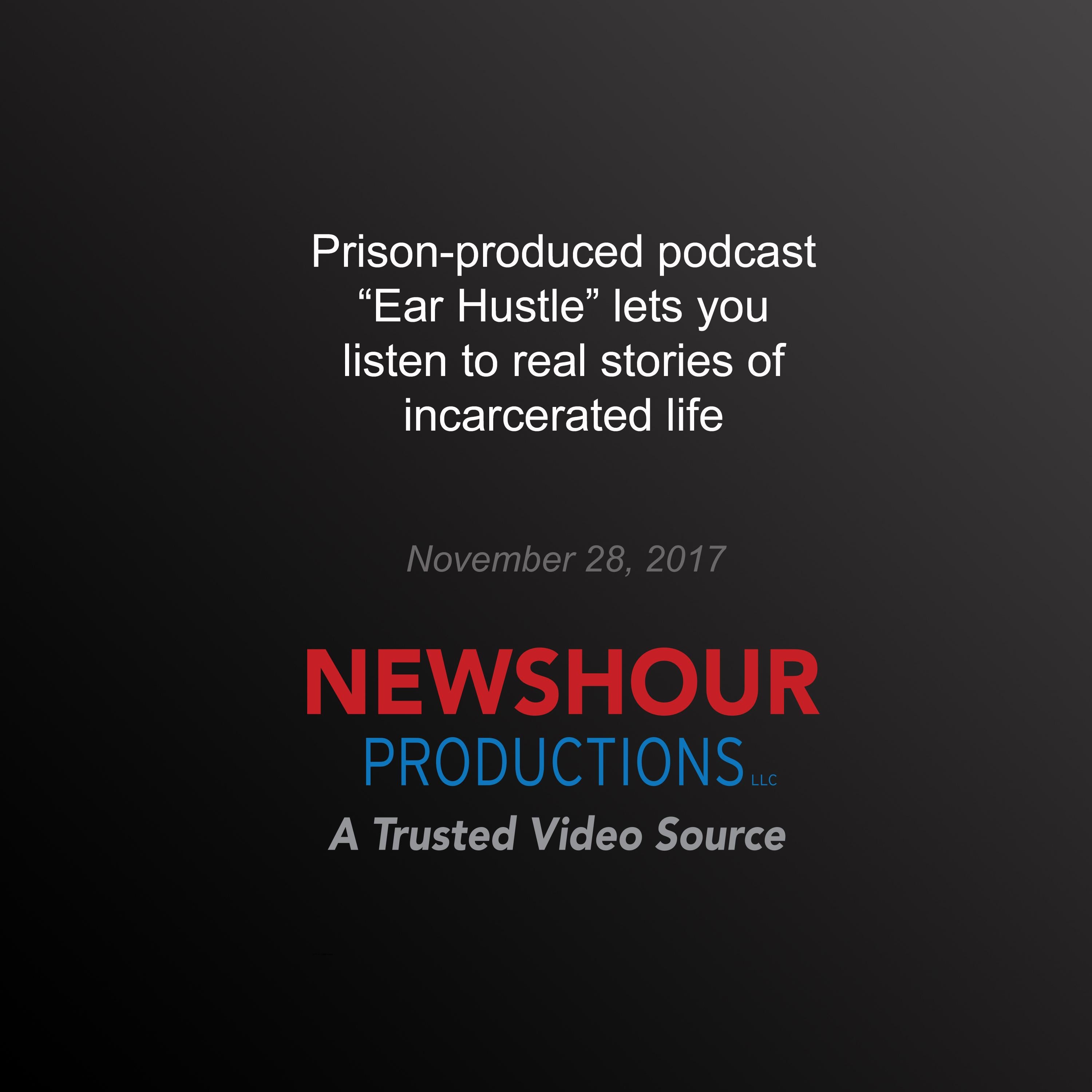 Prison-produced podcast ‘Ear Hustle’ lets you listen to real stories of incarcerated life