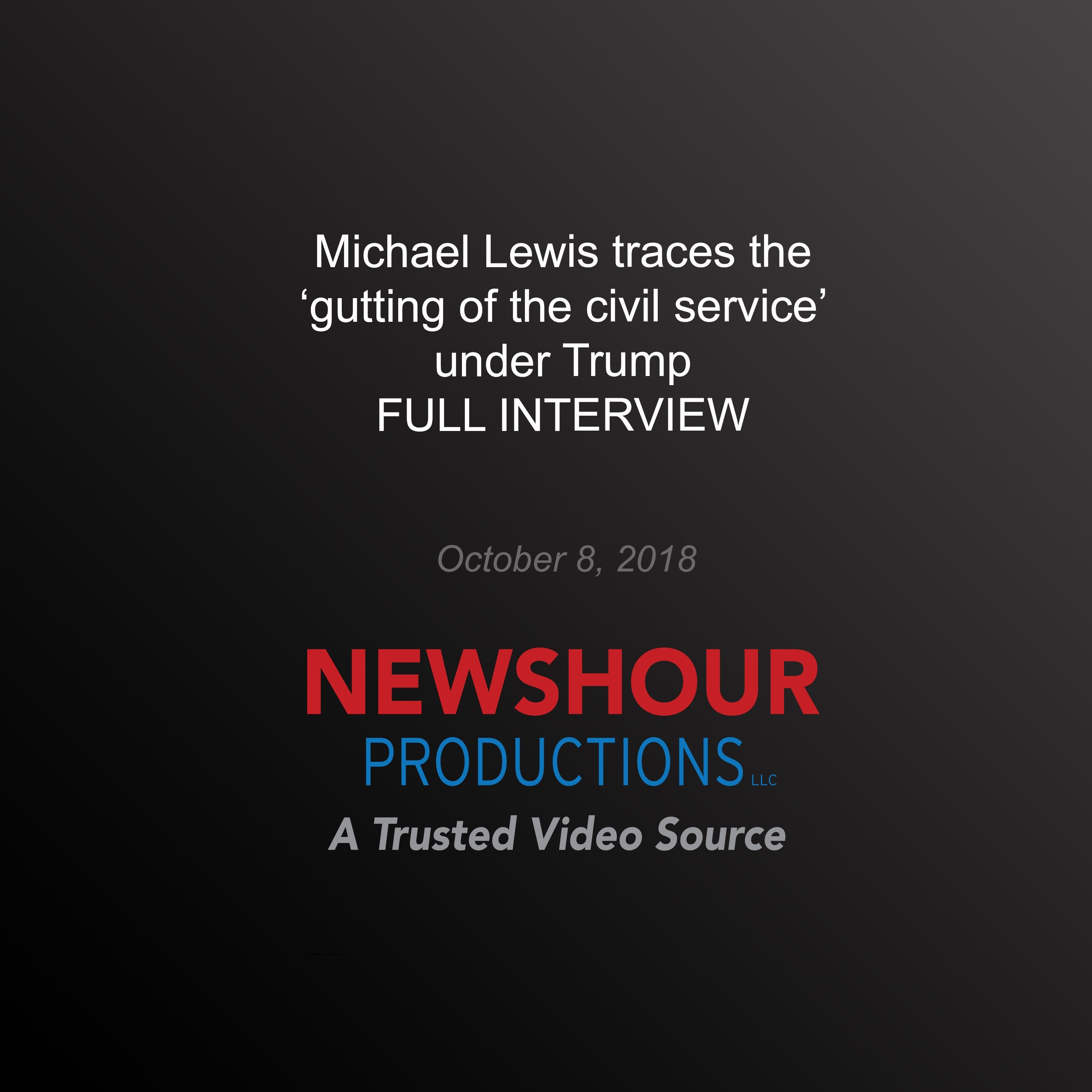 Michael Lewis traces the ‘gutting of the civil service' under Trump
