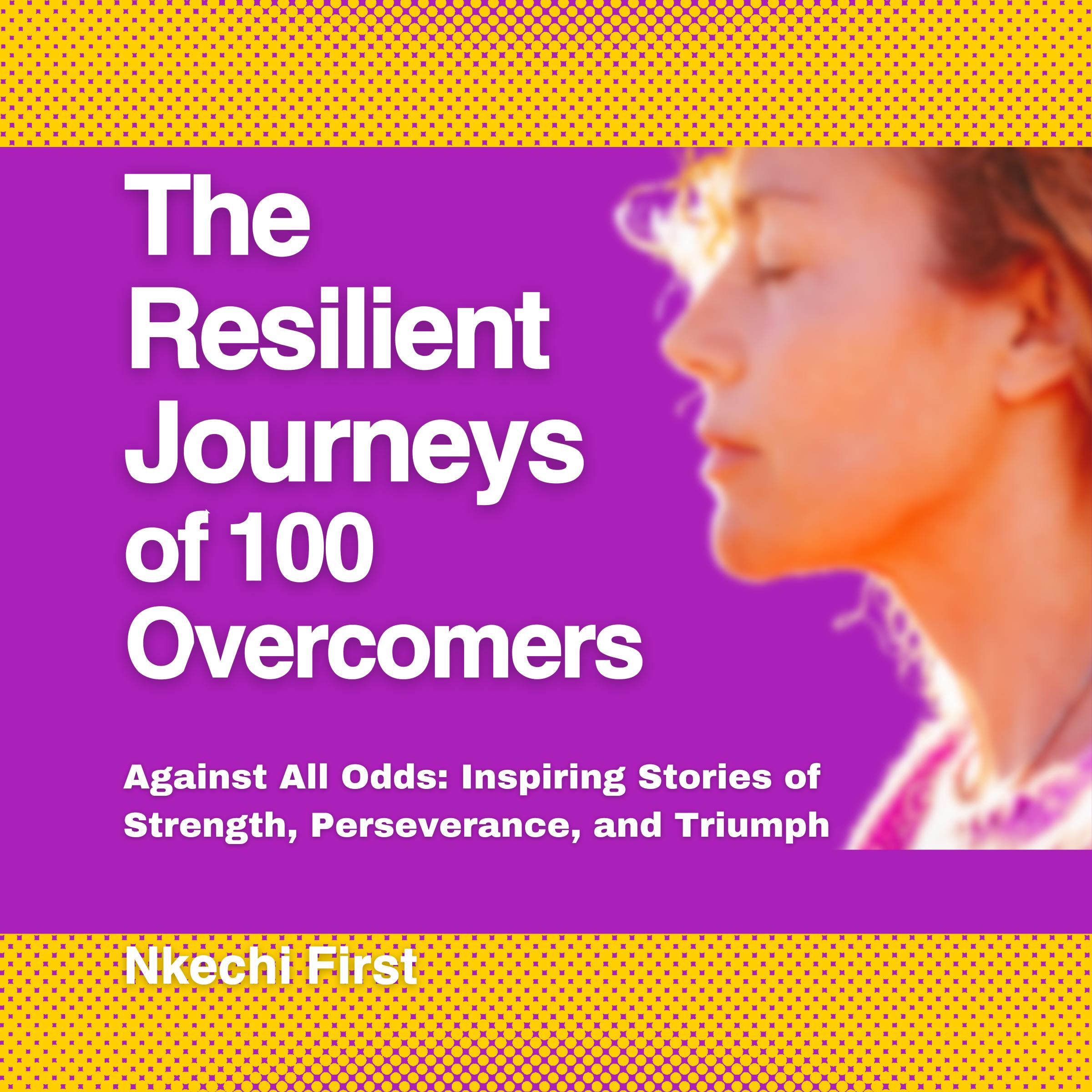 The Resilient Journeys of 100 Overcomers