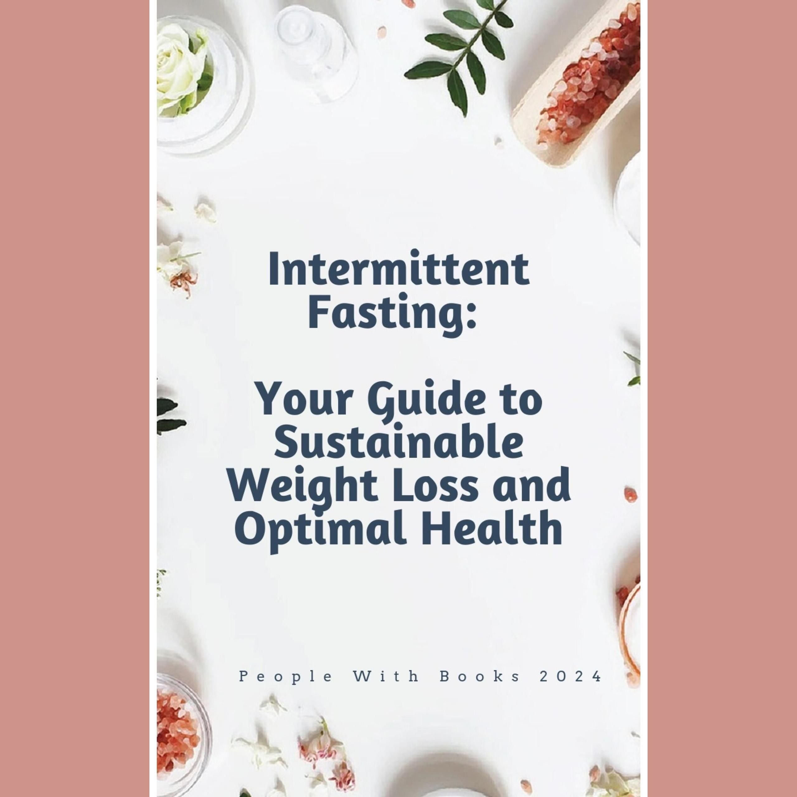 Intermittent Fasting: Your Guide to Sustainable Weight Loss and Optimal Health