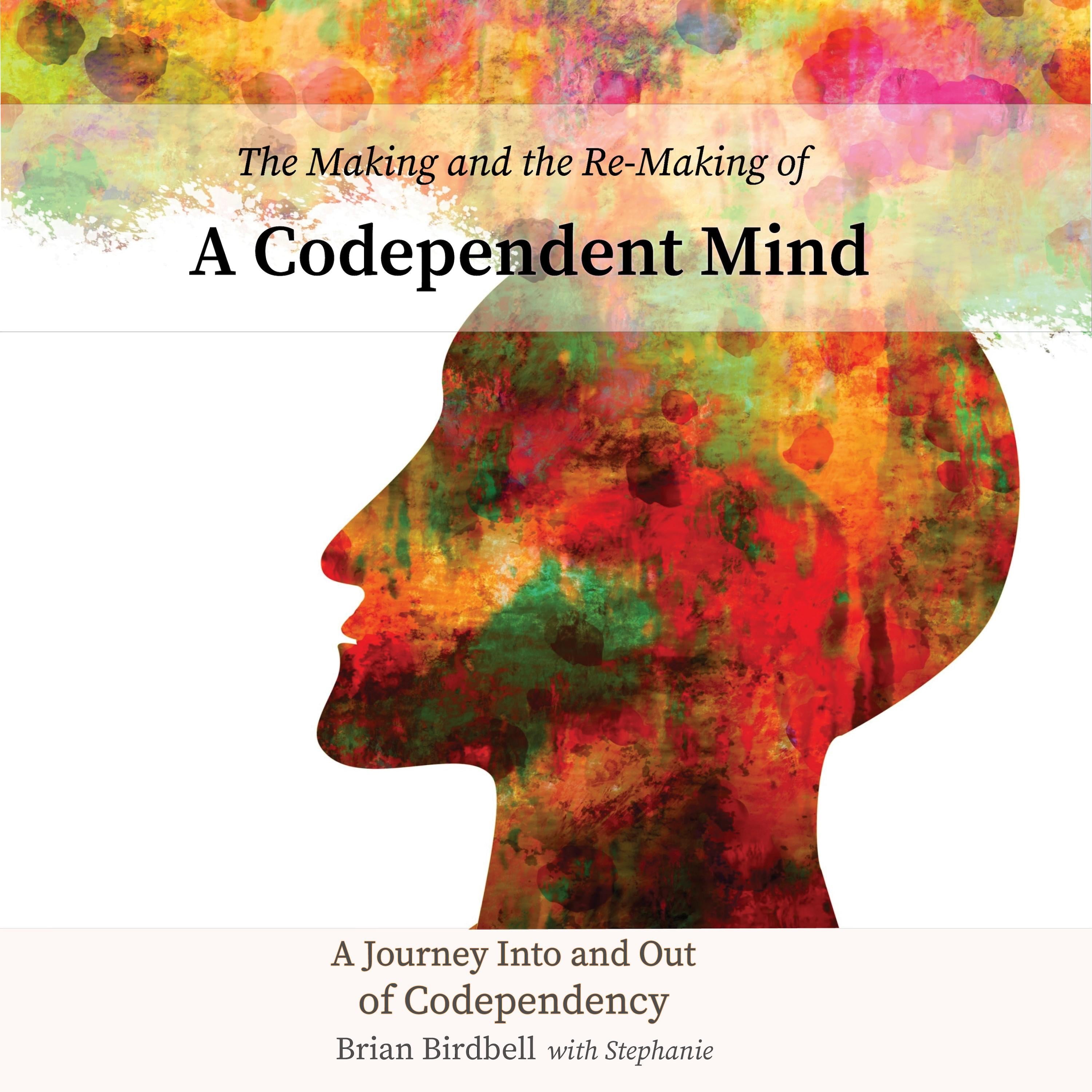 The Making and the Re-Making of a Codependent Mind