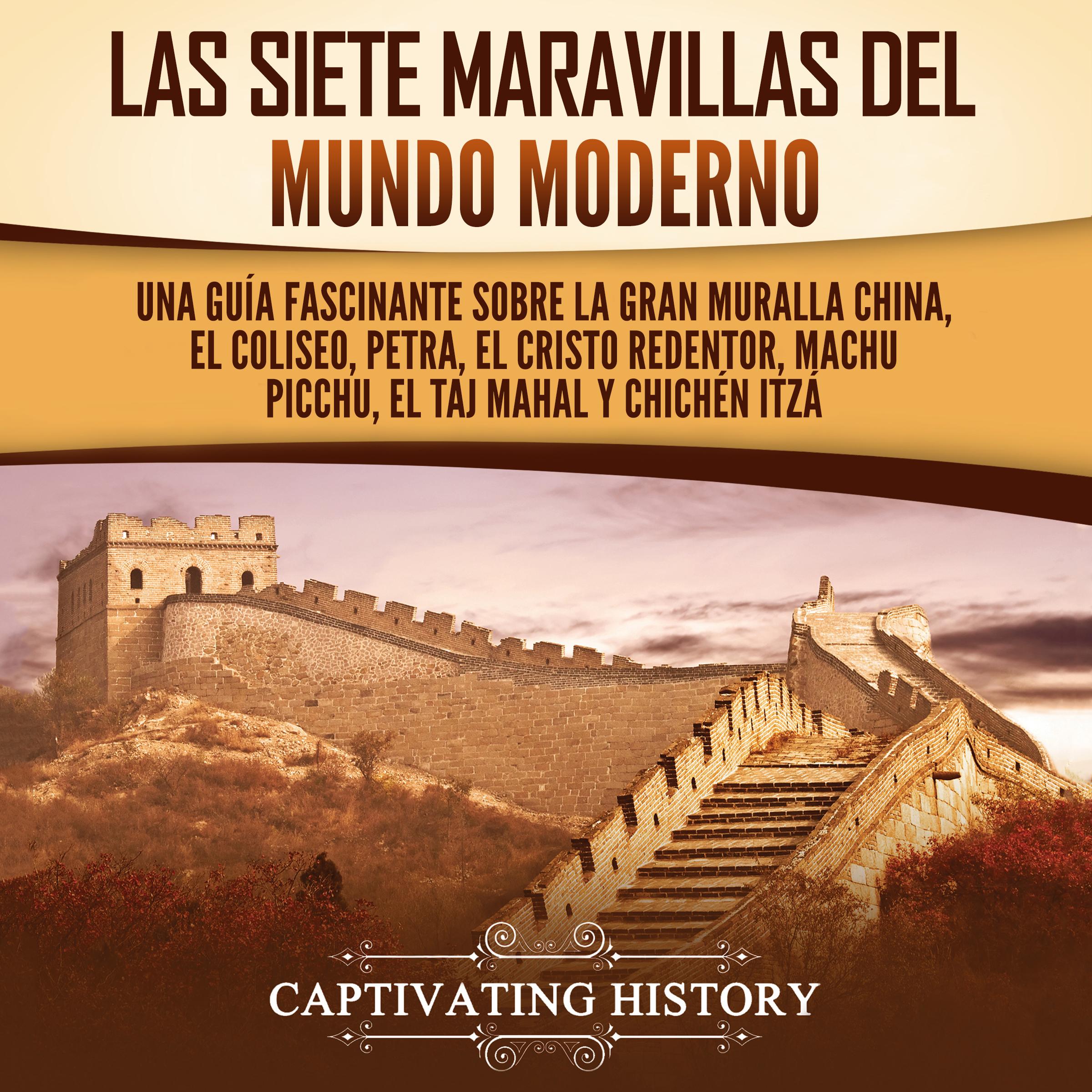 Las siete maravillas del mundo moderno: Una guía fascinante sobre la Gran Muralla China, el Coliseo, Petra, el Cristo Redentor, Machu Picchu, el Taj Mahal y Chichén Itzá