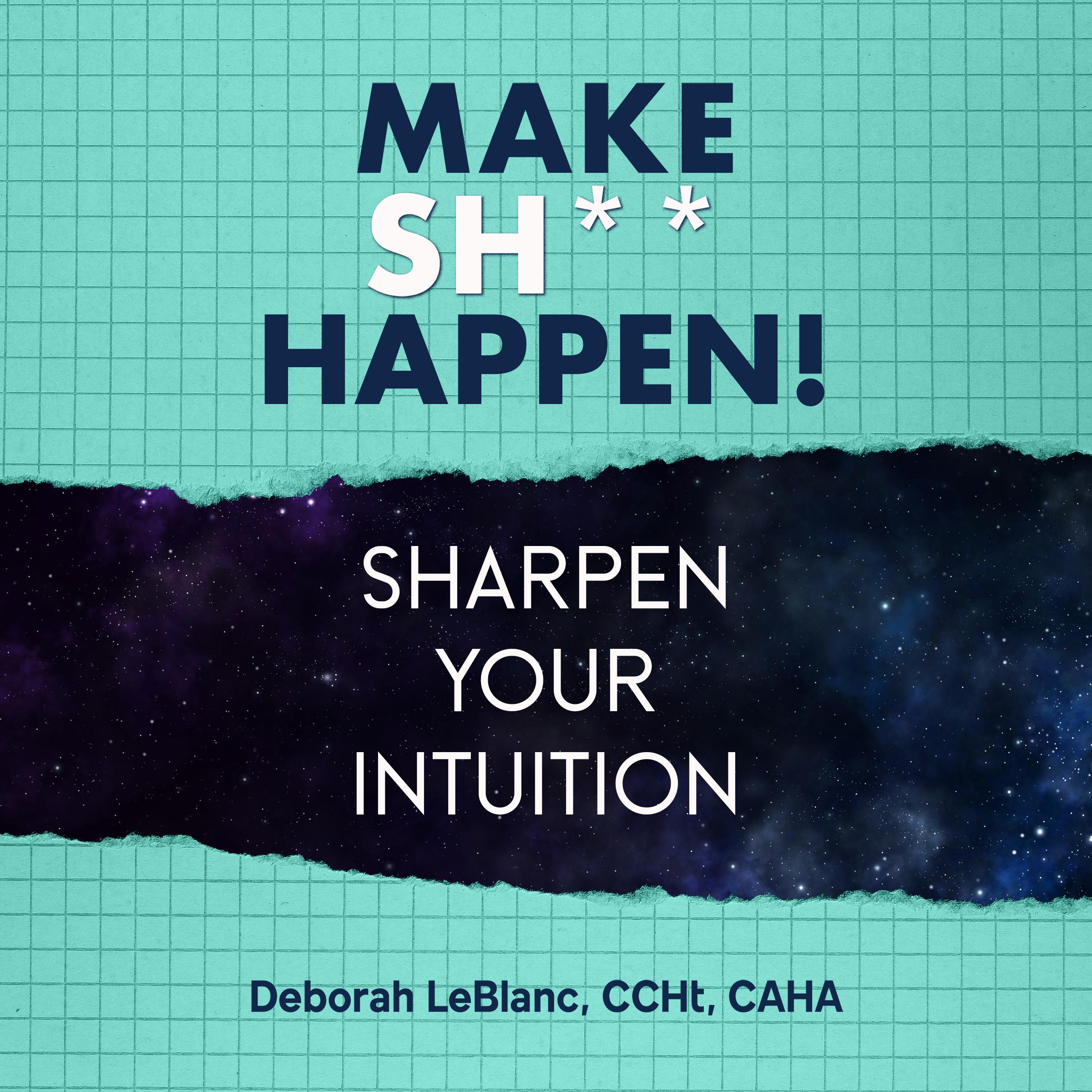 Make Sh*t Happen—Sharpen Your Intuition