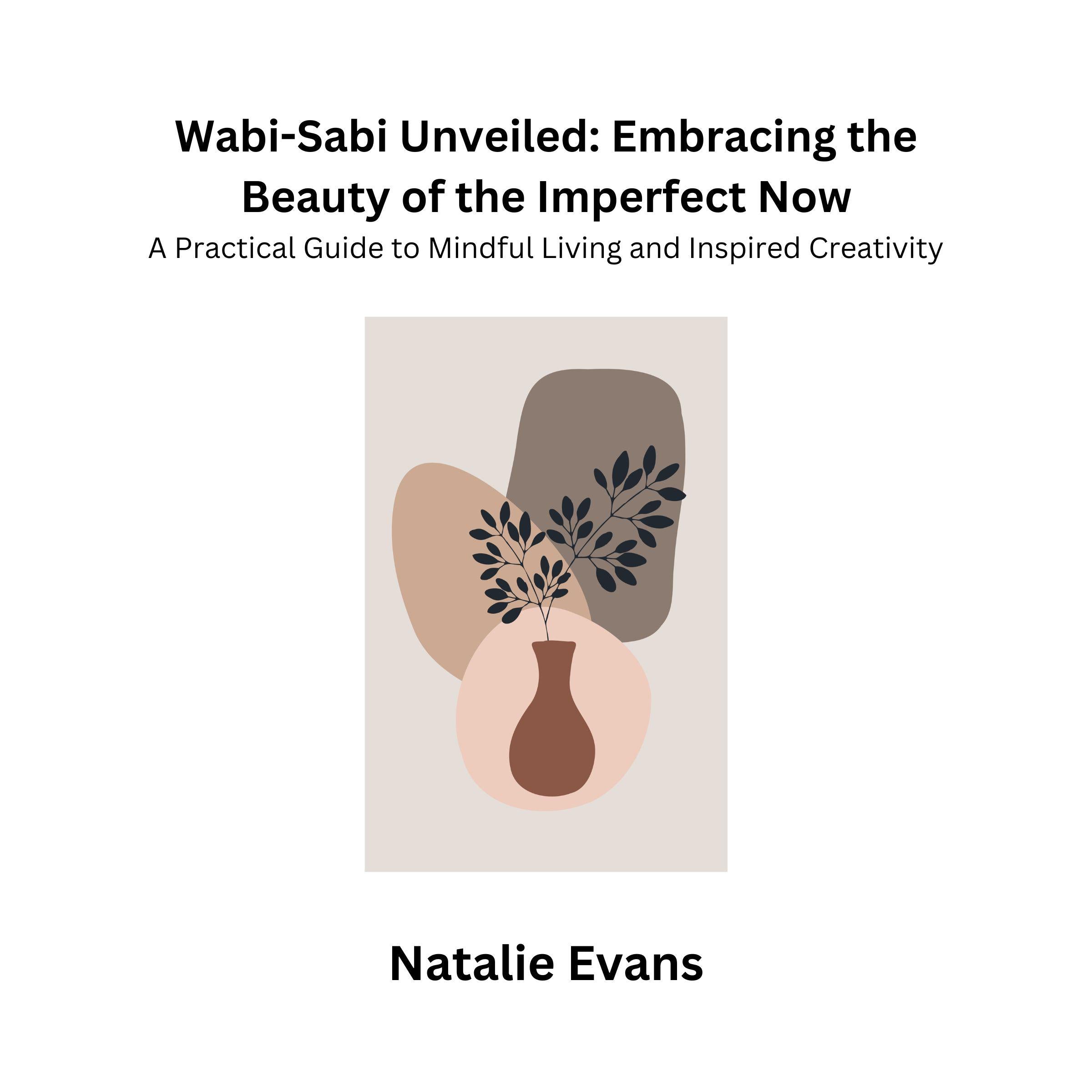 Wabi-Sabi Unveiled: Embracing the Beauty of the Imperfect Now