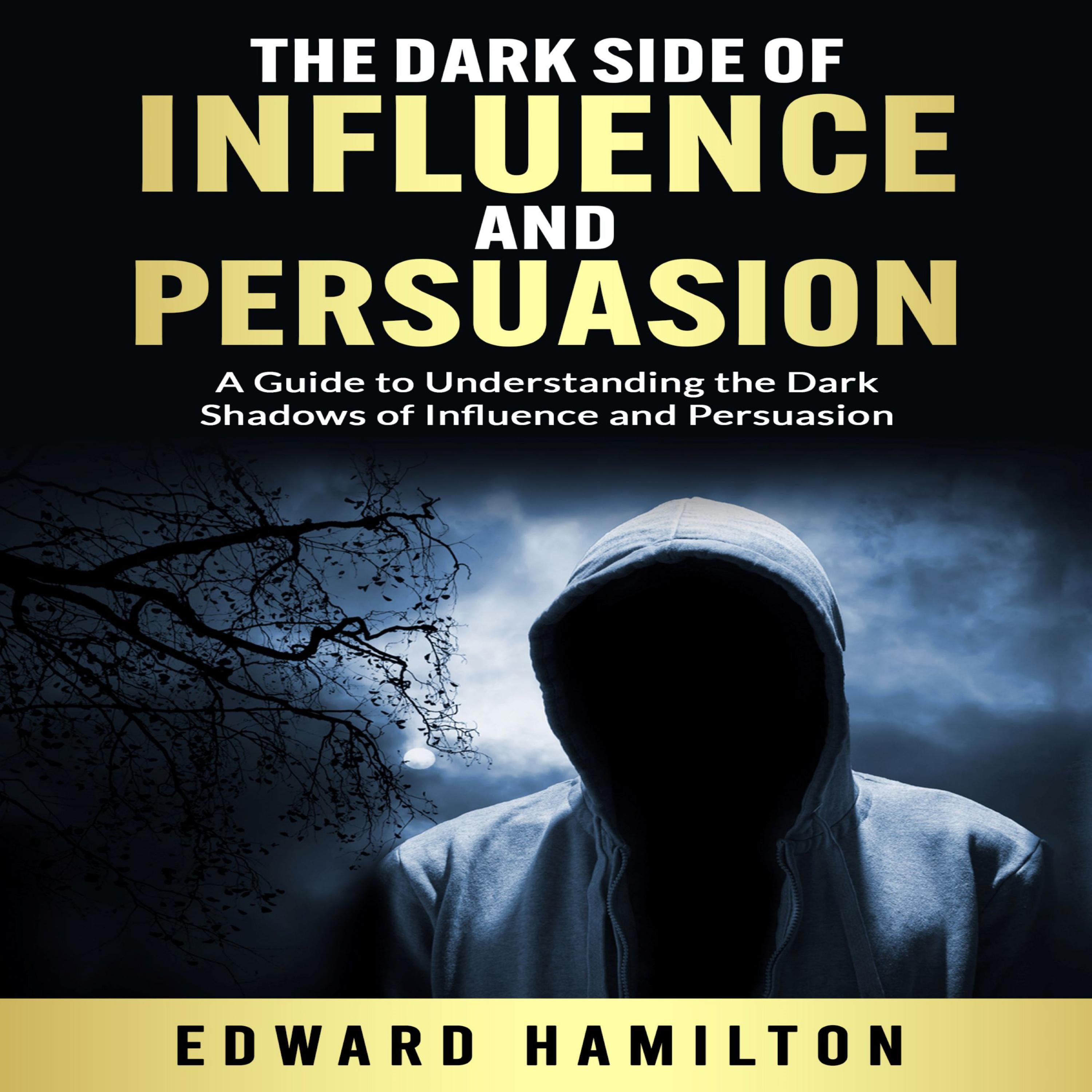 The Dark Side of Influence and Persuasion