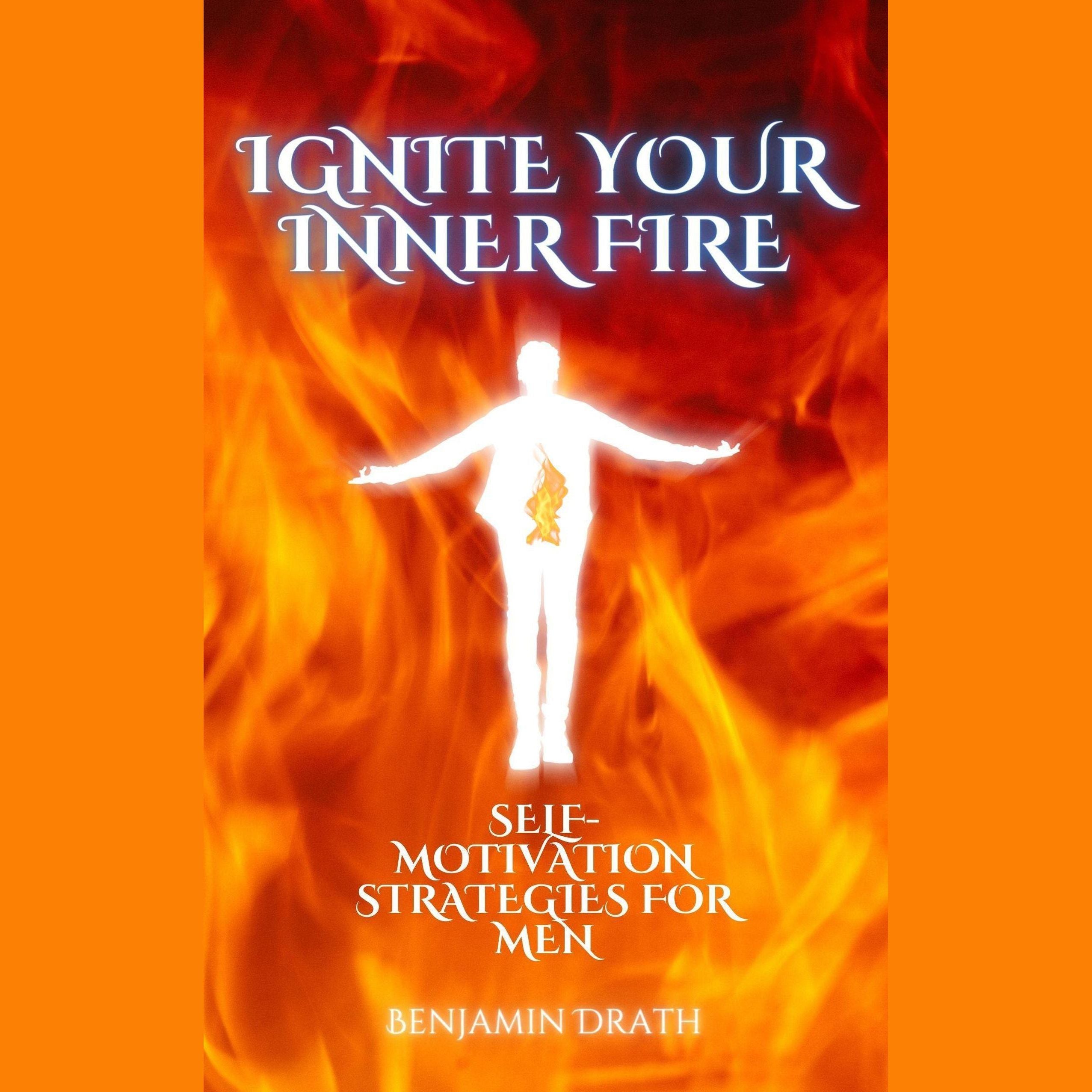 Ignite your Inner Fire: Self-Motivation strategies for Men
