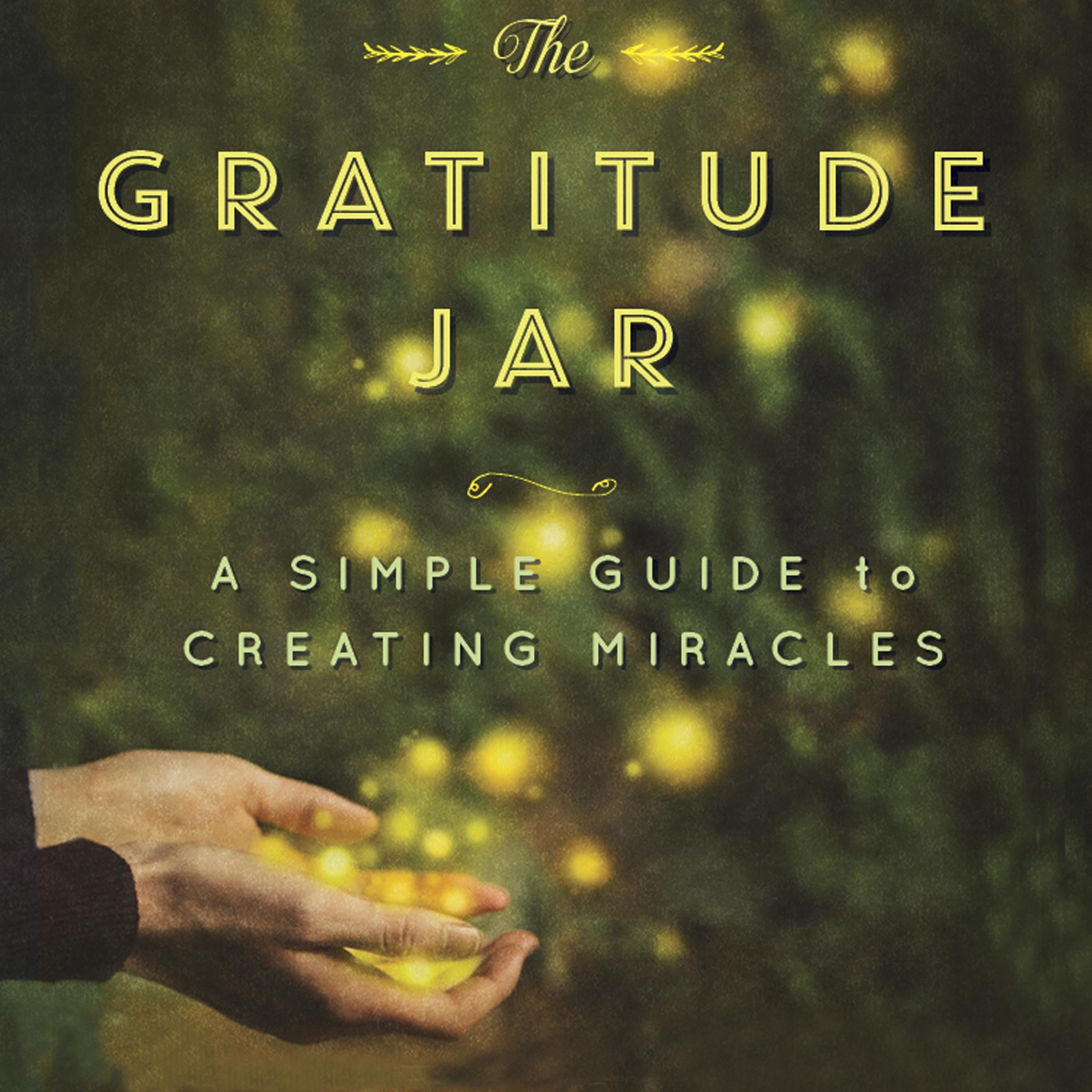 The Gratitude Jar: A Simple Guide to Creating Miracles