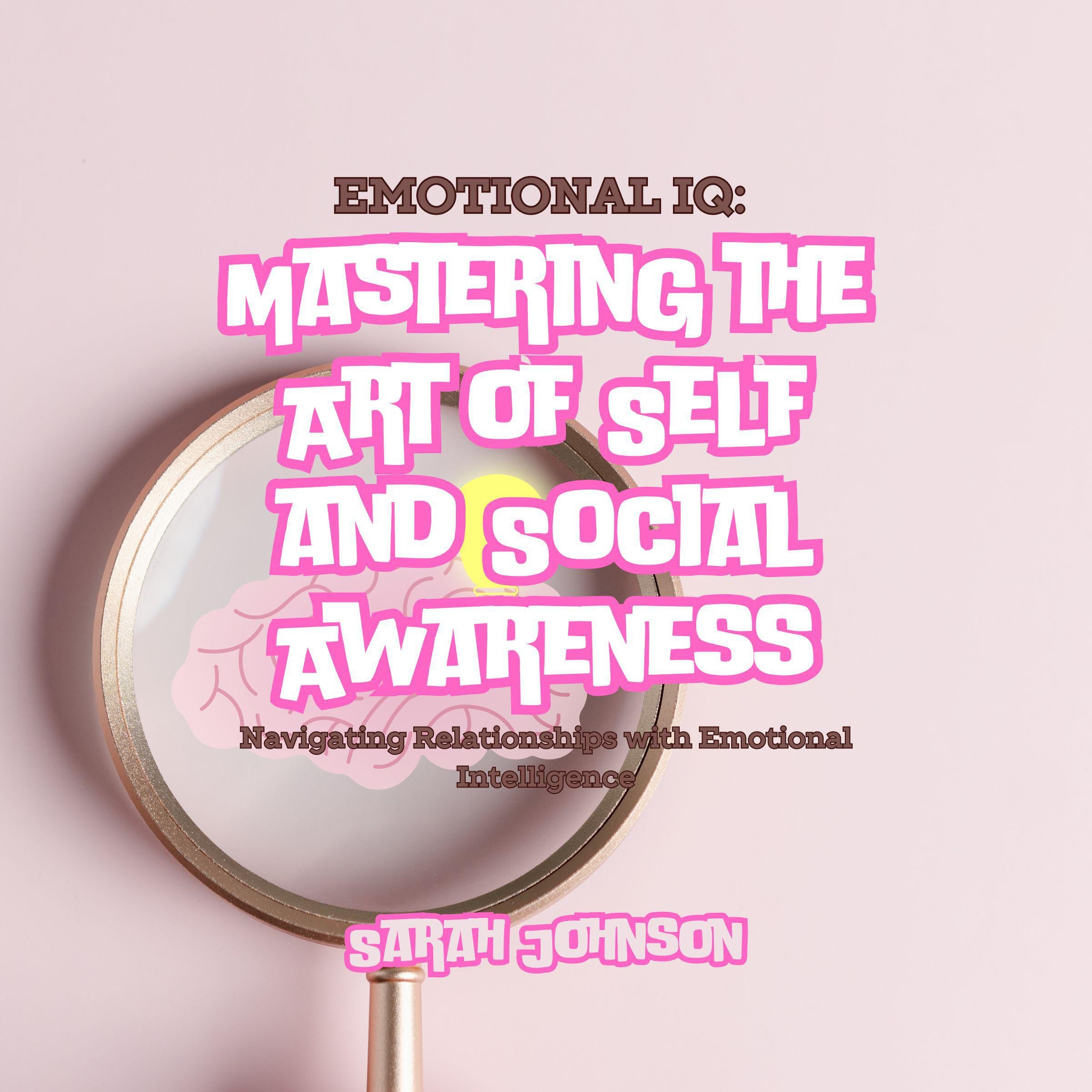 Emotional IQ: Mastering the Art of Self and Social Awareness