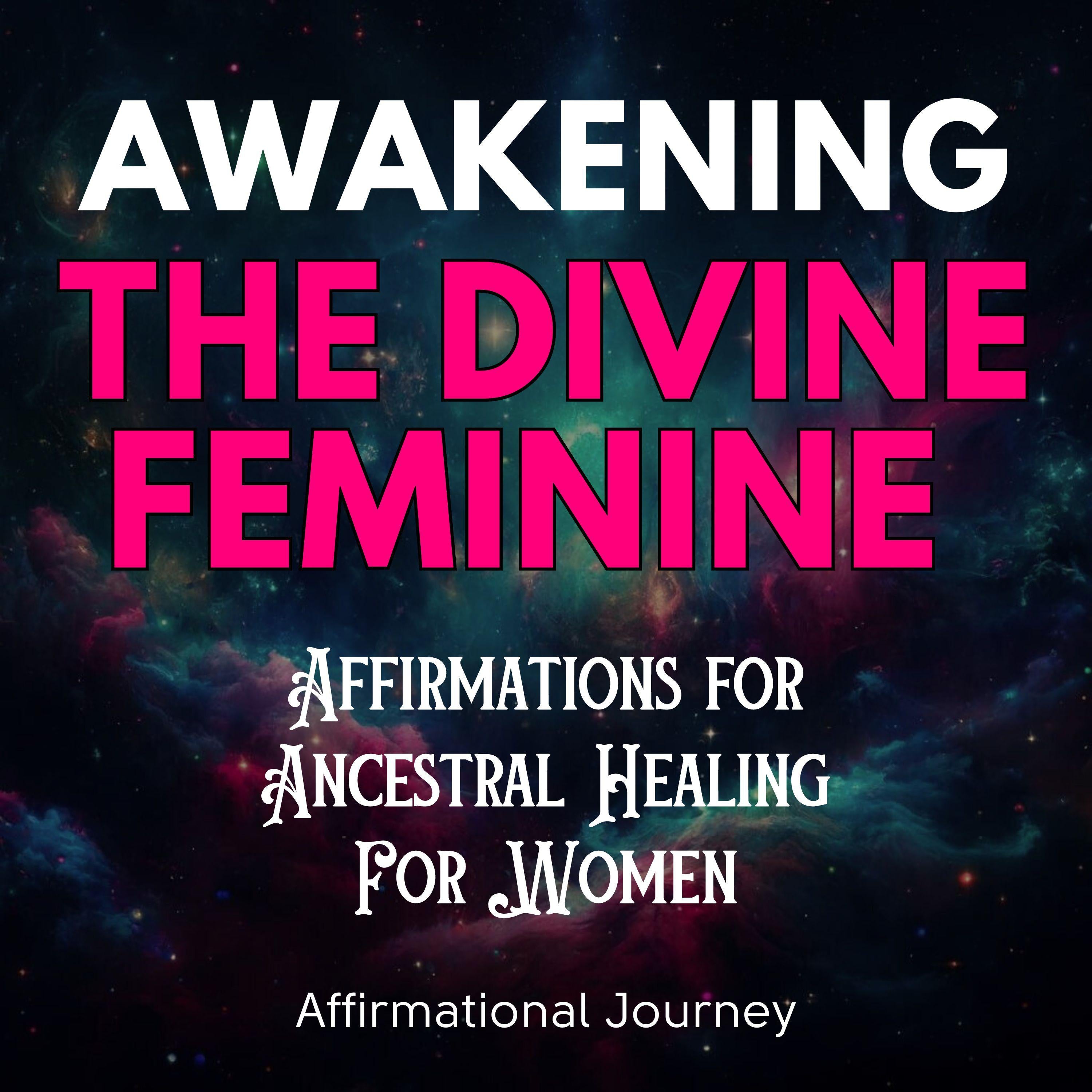 Awakening the Divine Feminine: Affirmations for Ancestral Healing For Women