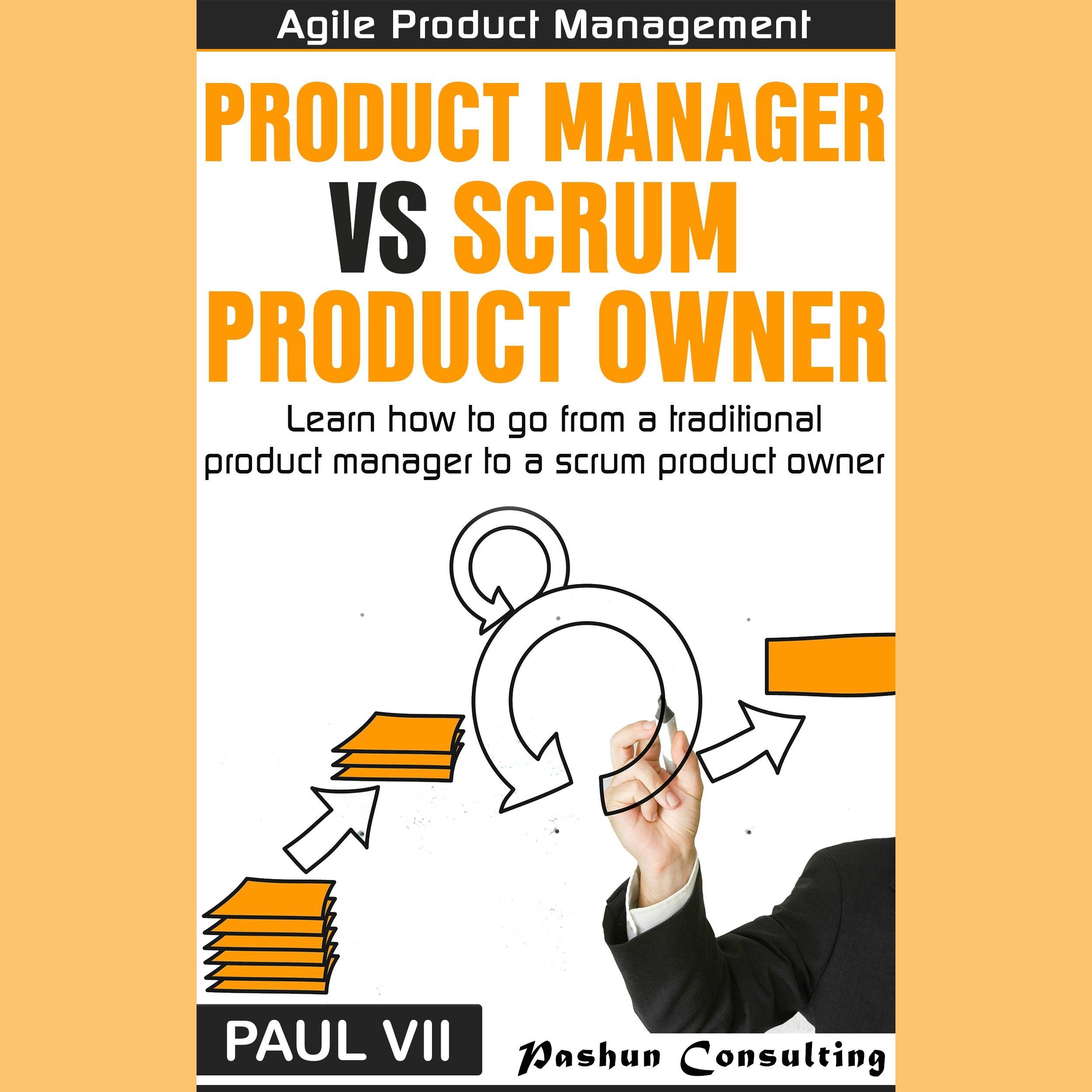 Agile Product Management: Product Manager vs Scrum Product Owner: Learn How to Go from a Traditional Product Manager to a Scrum Product Owner