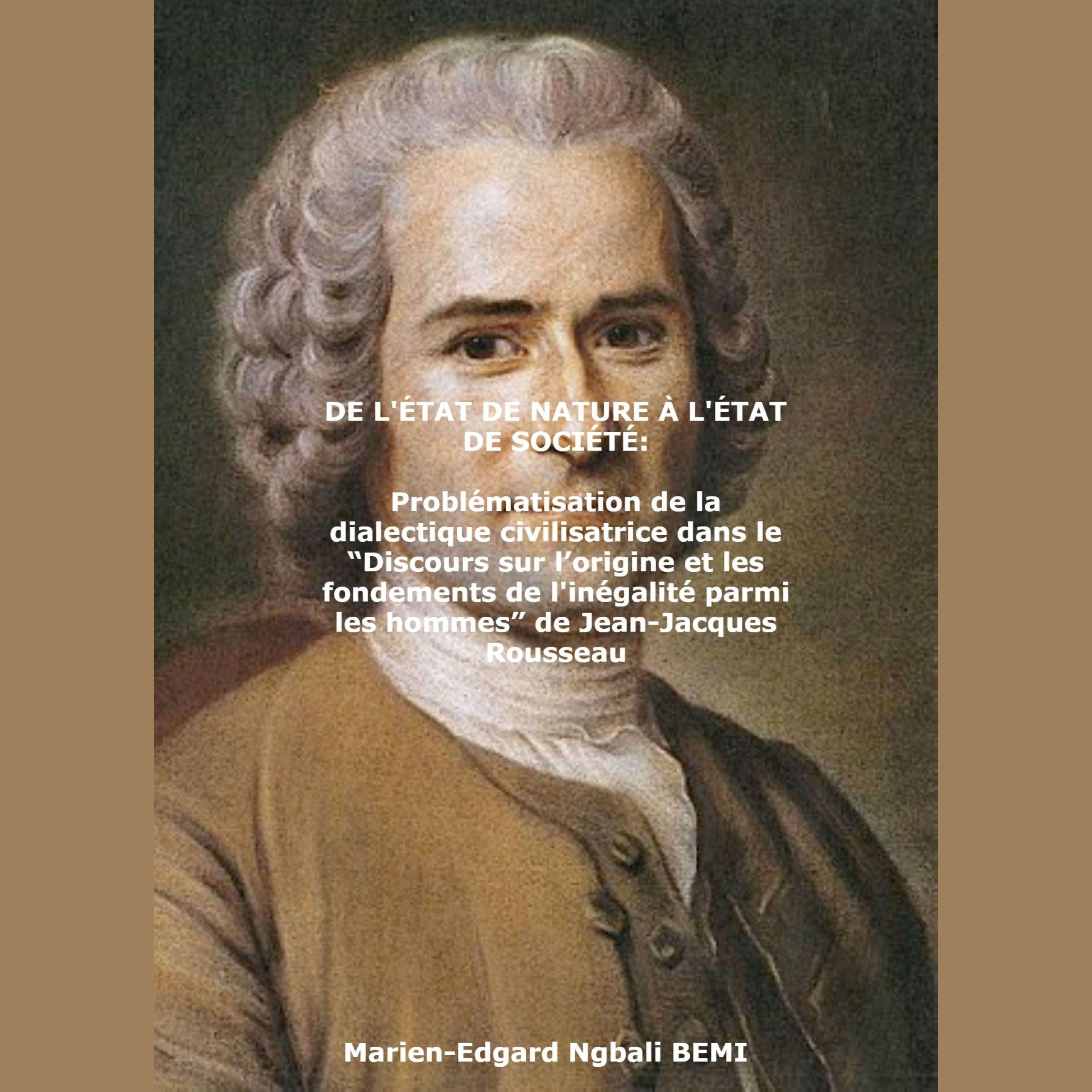 DE L'ÉTAT DE NATURE À L'ÉTAT DE SOCIÉTÉ Problématisation de la dialectique civilisatrice dans le “Discours sur l’origine et les fondements de l'inégalité parmi les hommes” de Jean-Jacques Rousseau