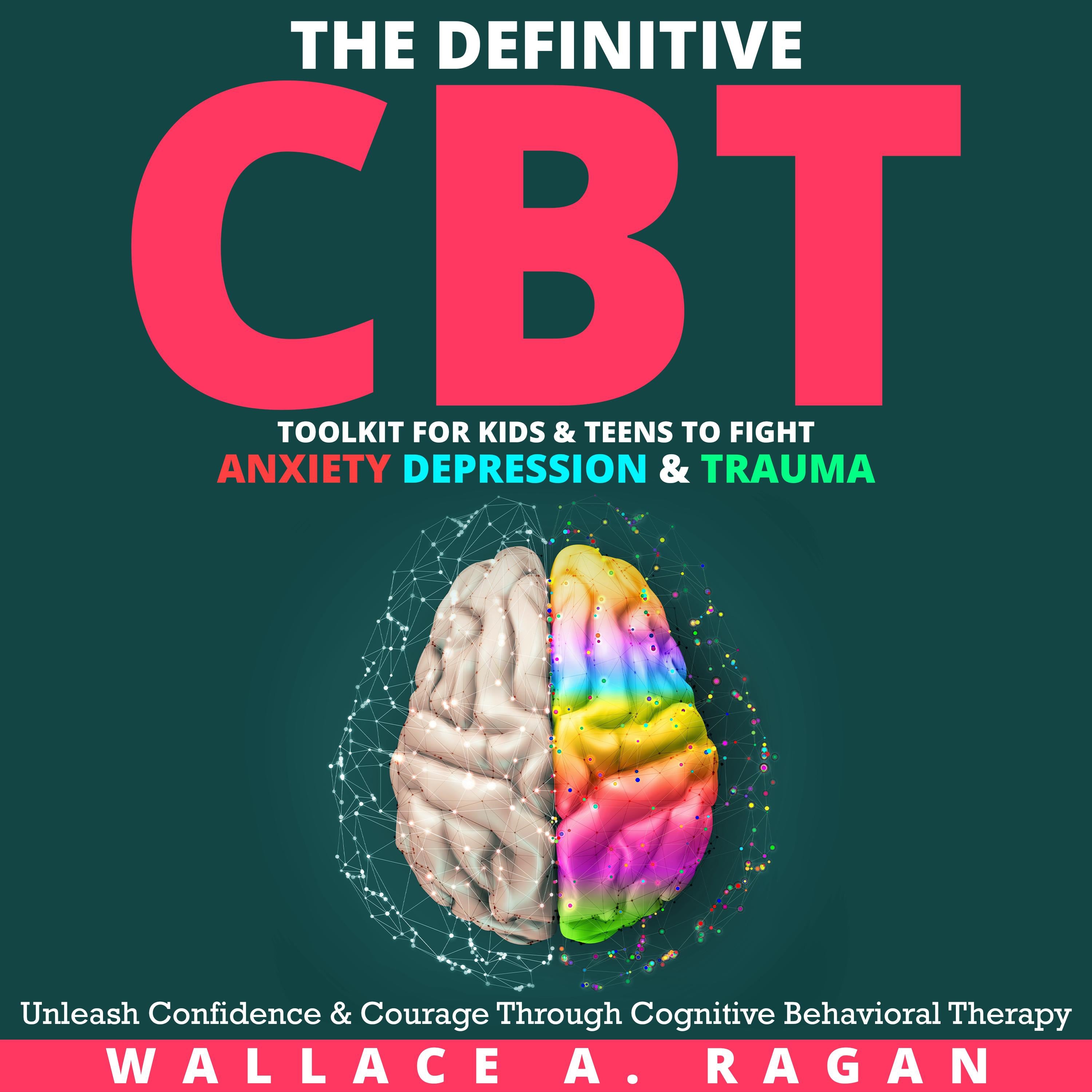 The Definitive CBT Toolkit for Kids and Teens to Fight Anxiety, Depression and Trauma