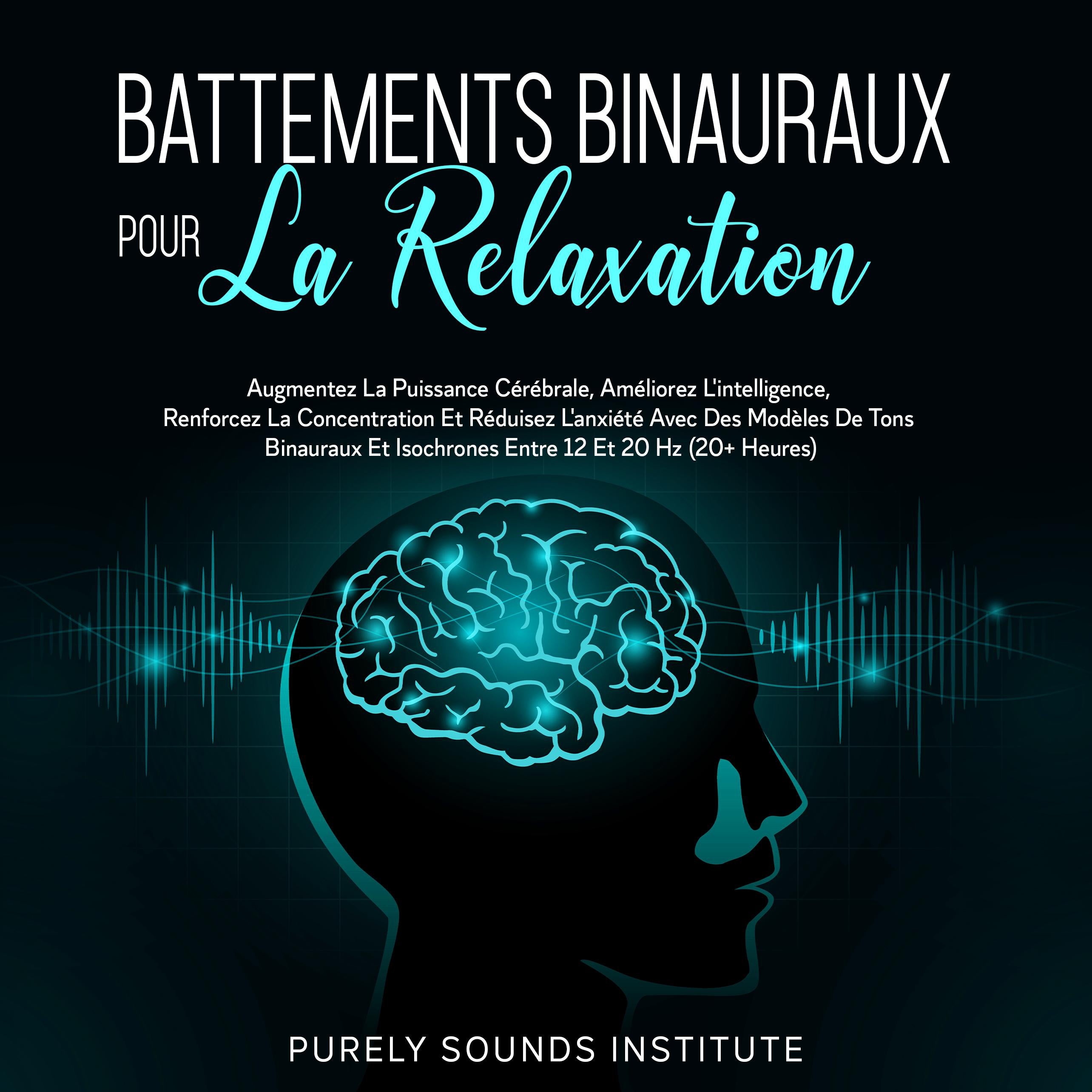 Battements Binauraux pour la Relaxation : Augmentez la Puissance Cérébrale, Améliorez l'Intelligence, Renforcez la Concentration et Réduisez l'Anxiété avec des Modèles de Tons Binauraux et Isochrones entre 12 et 20 Hz (20+ Heures)