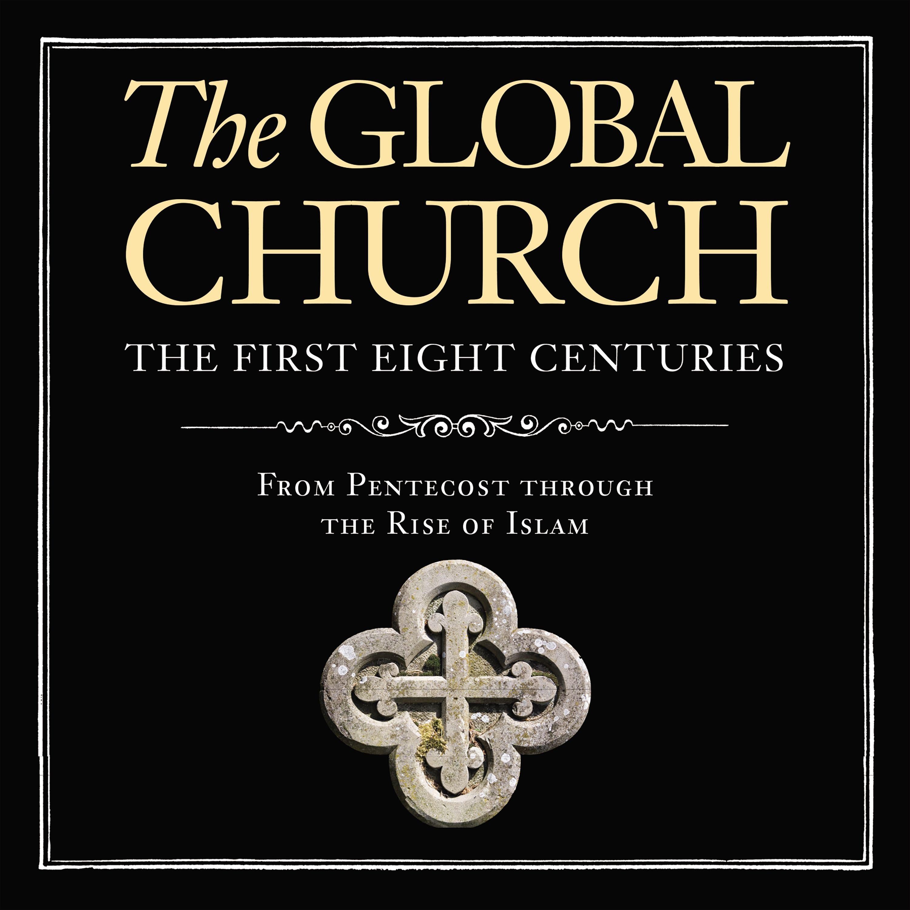 The Global Church---The First Eight Centuries