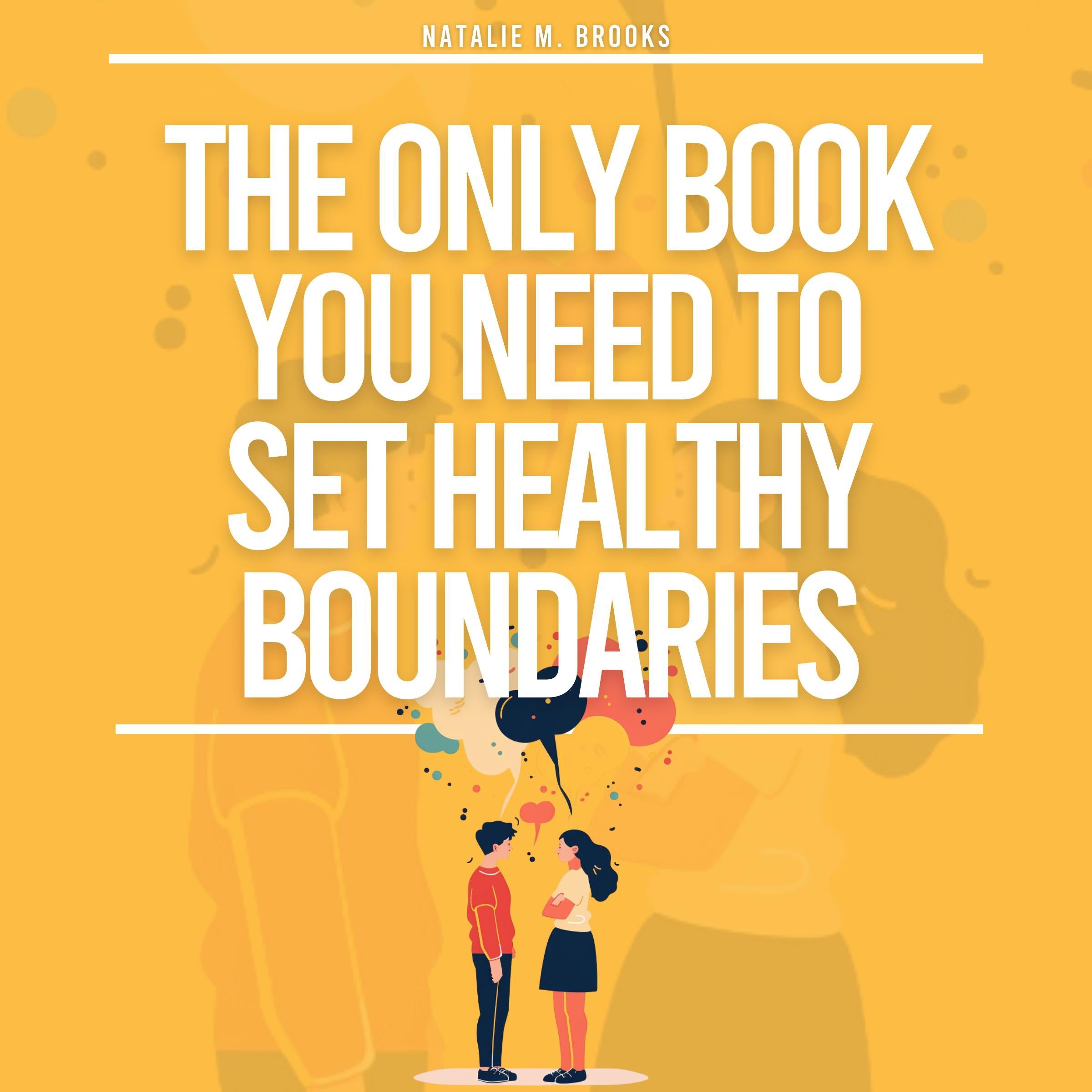 The Only Book You Need To Set Healthy Boundaries: How To Stop People Pleasing, Say No Guilt Free, Find Peace In Relationships, Stop Overthinking & Increase Your Self-Love and Confidence.