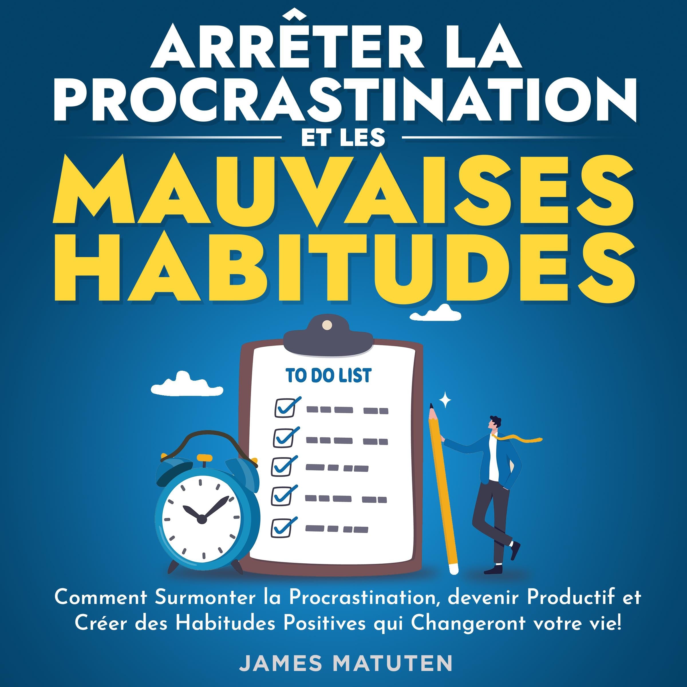 Arrêter la Procrastination et les Mauvaises Habitudes