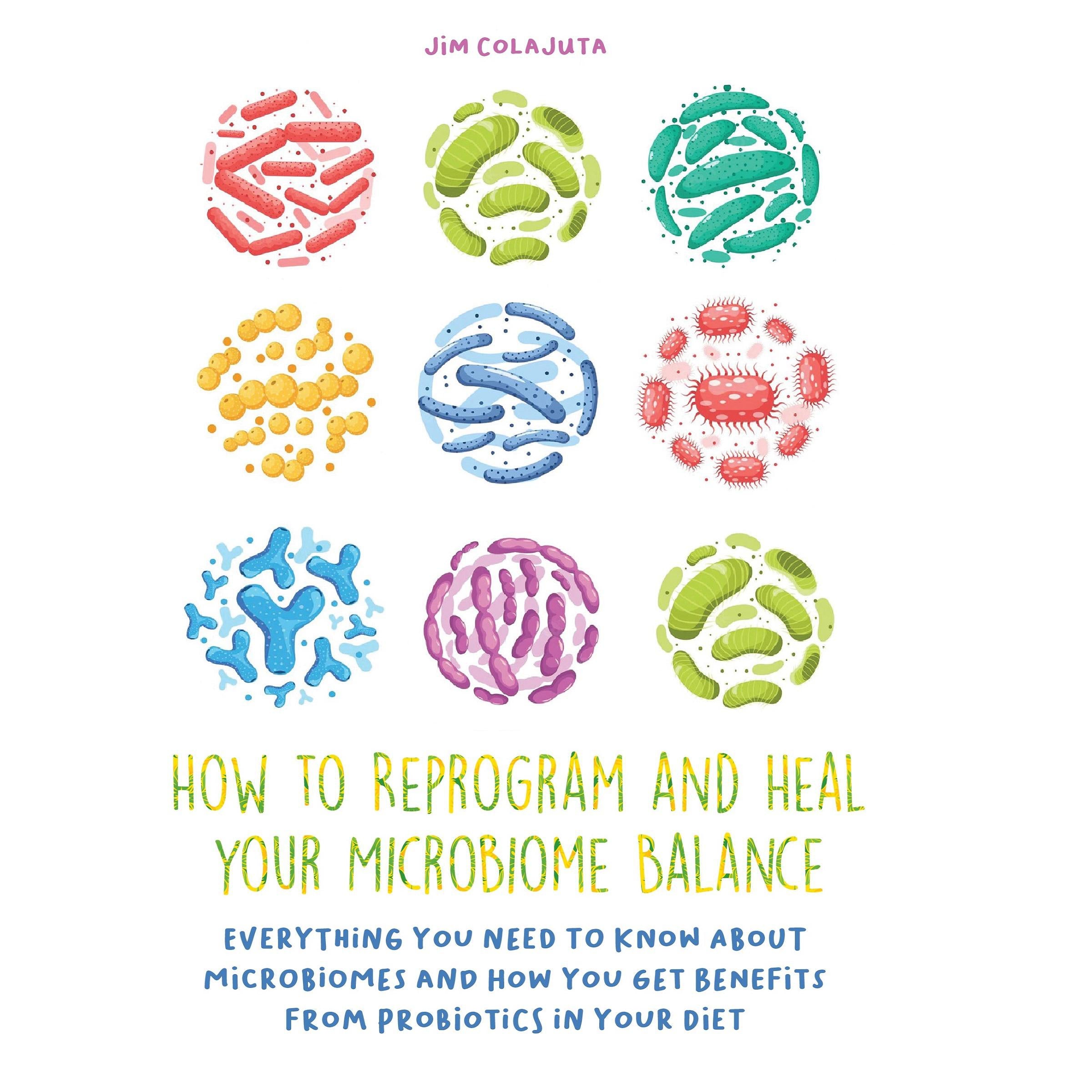 How to Reprogram and Heal your Microbiome Balance