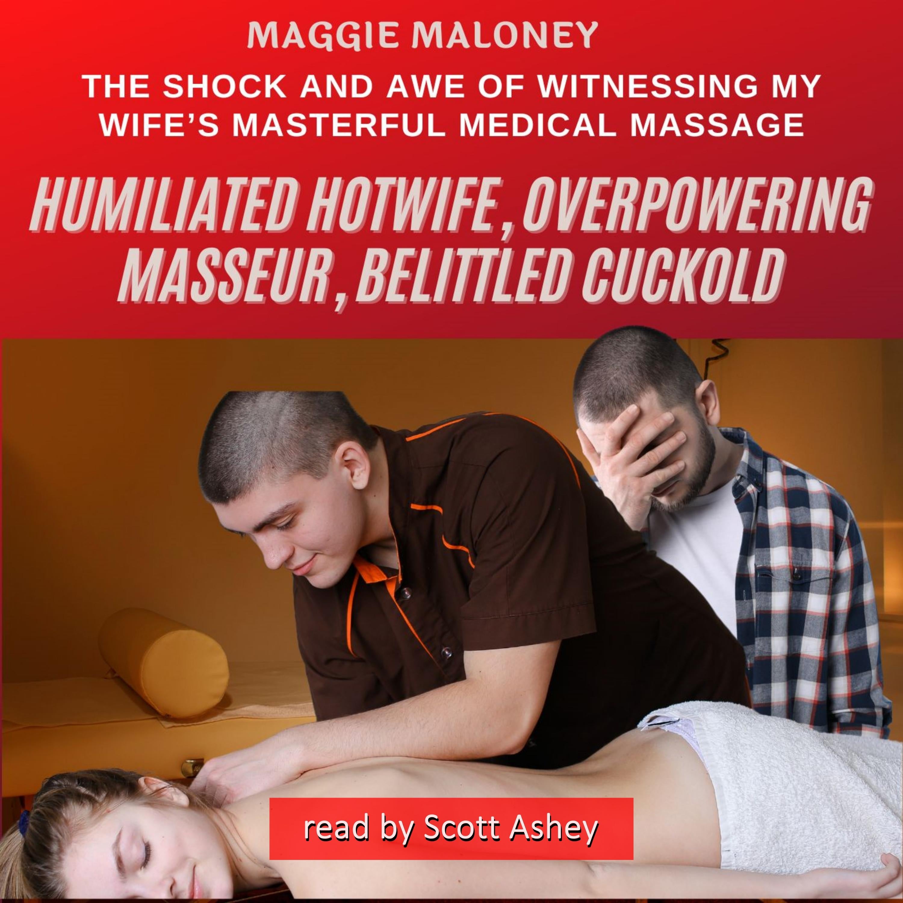 Humiliated Hotwife, Overpowering Masseur, Belittled Cuckold: The Shock and Awe of Witnessing My Wife’s Masterful Medical Massage