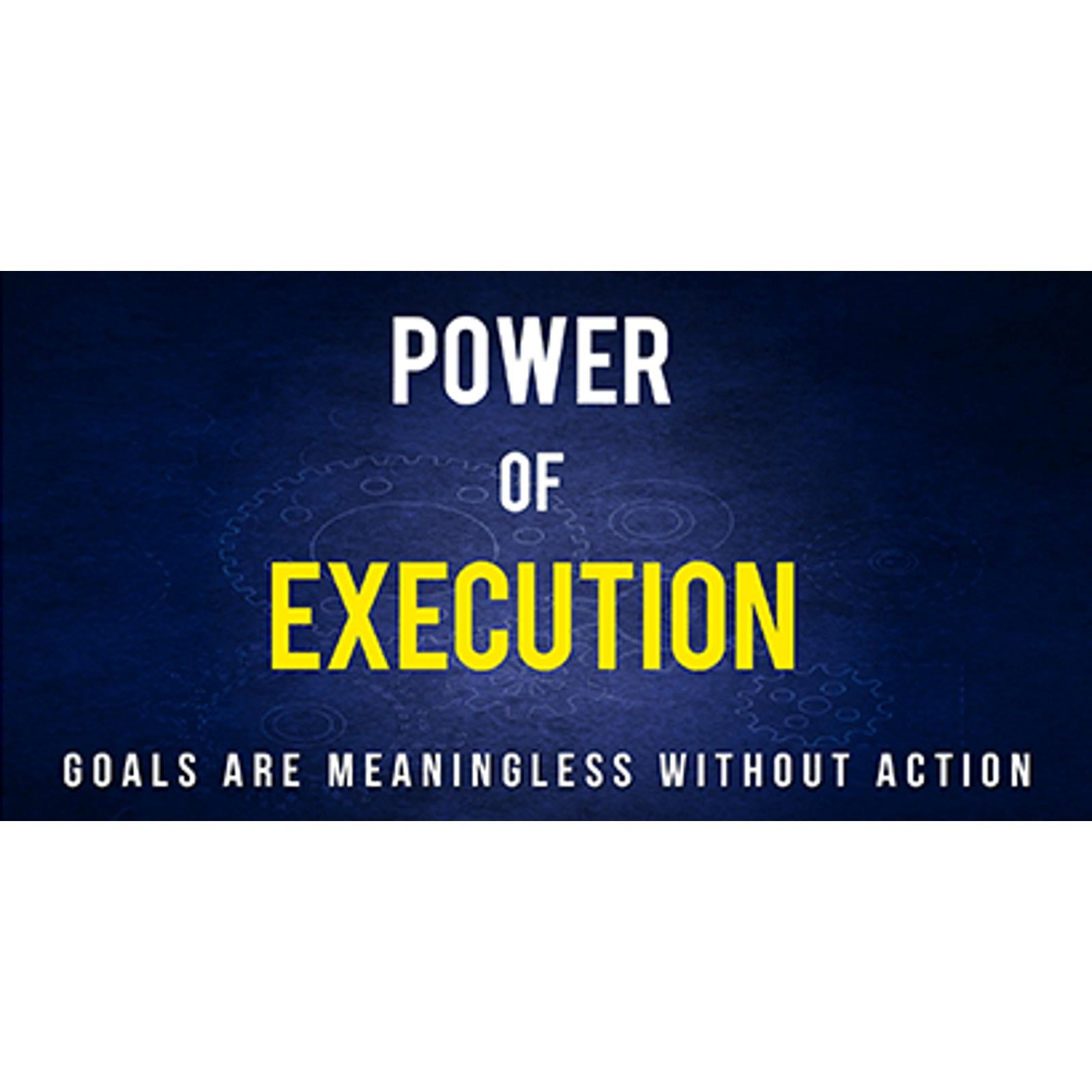 Power Of Execution - How to Plan and Execute Your Goals to Achieve Success
