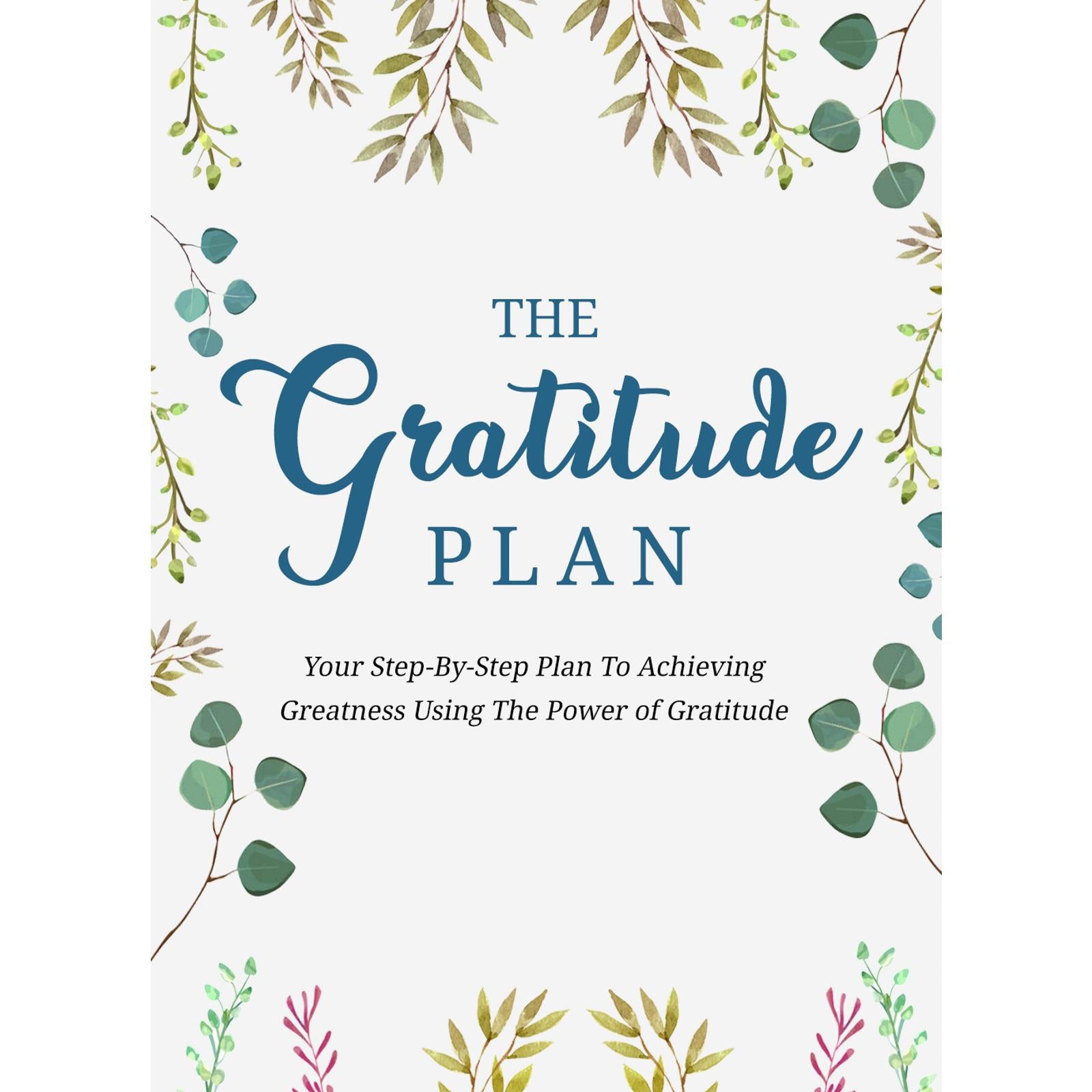 The Gratitude Plan - Cultivate an Attitude of Gratitude and Gain the Power to Heal, Get More Energy, and Change Lives
