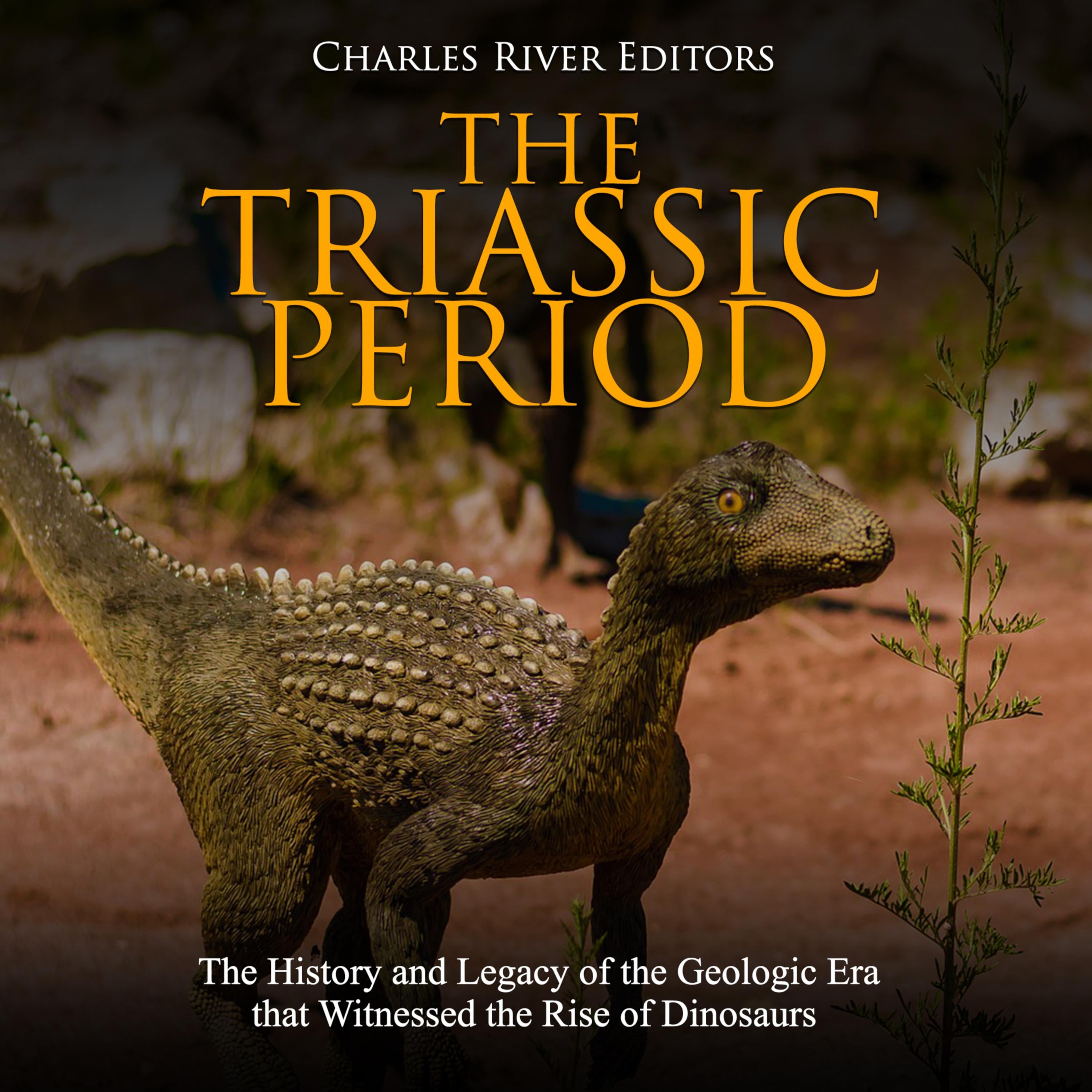 The Triassic Period: The History and Legacy of the Geologic Era that Witnessed the Rise of Dinosaurs