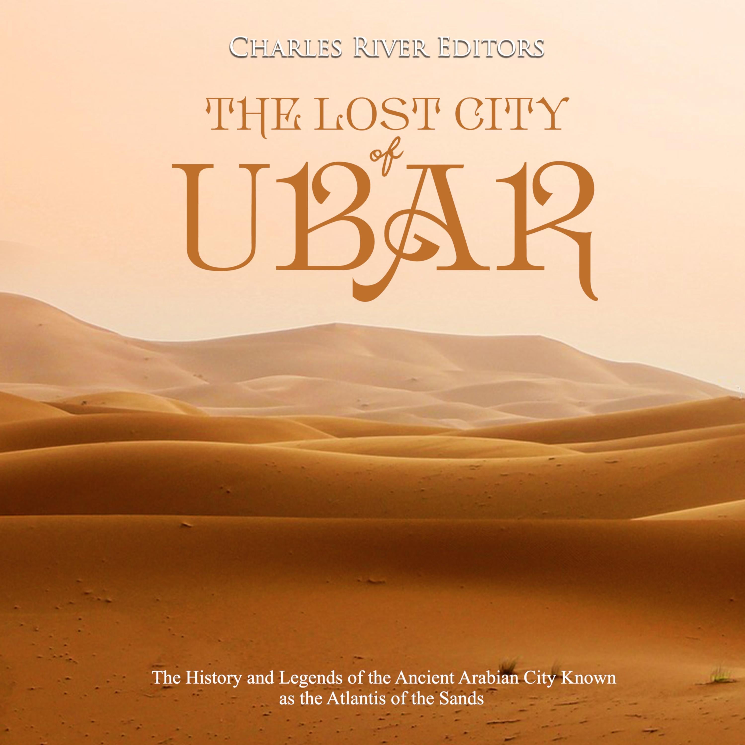 The Lost City of Ubar: The History and Legends of the Ancient Arabian City Known as the Atlantis of the Sands
