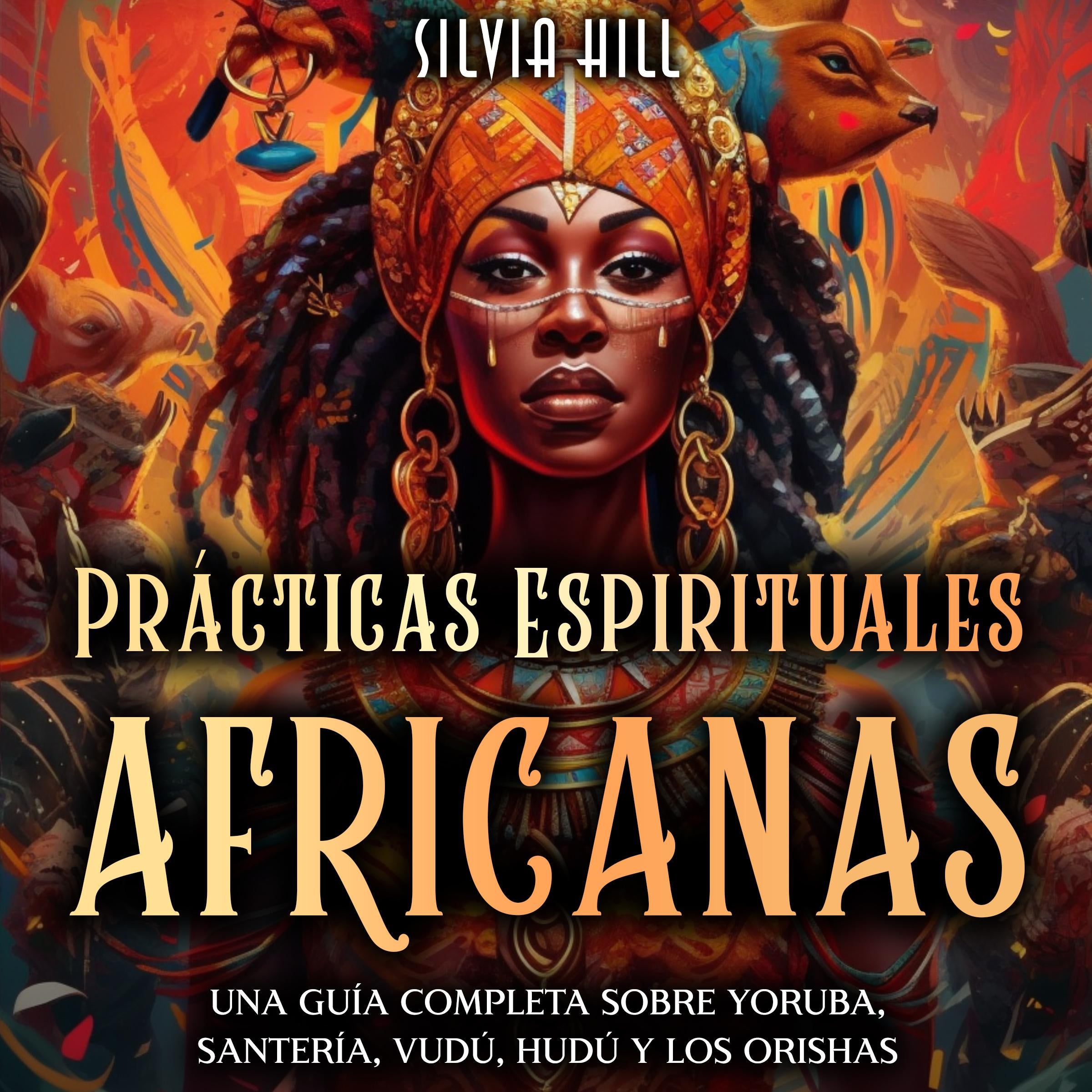 Prácticas espirituales africanas: Una guía completa sobre yoruba, santería, vudú, hudú y los orishas