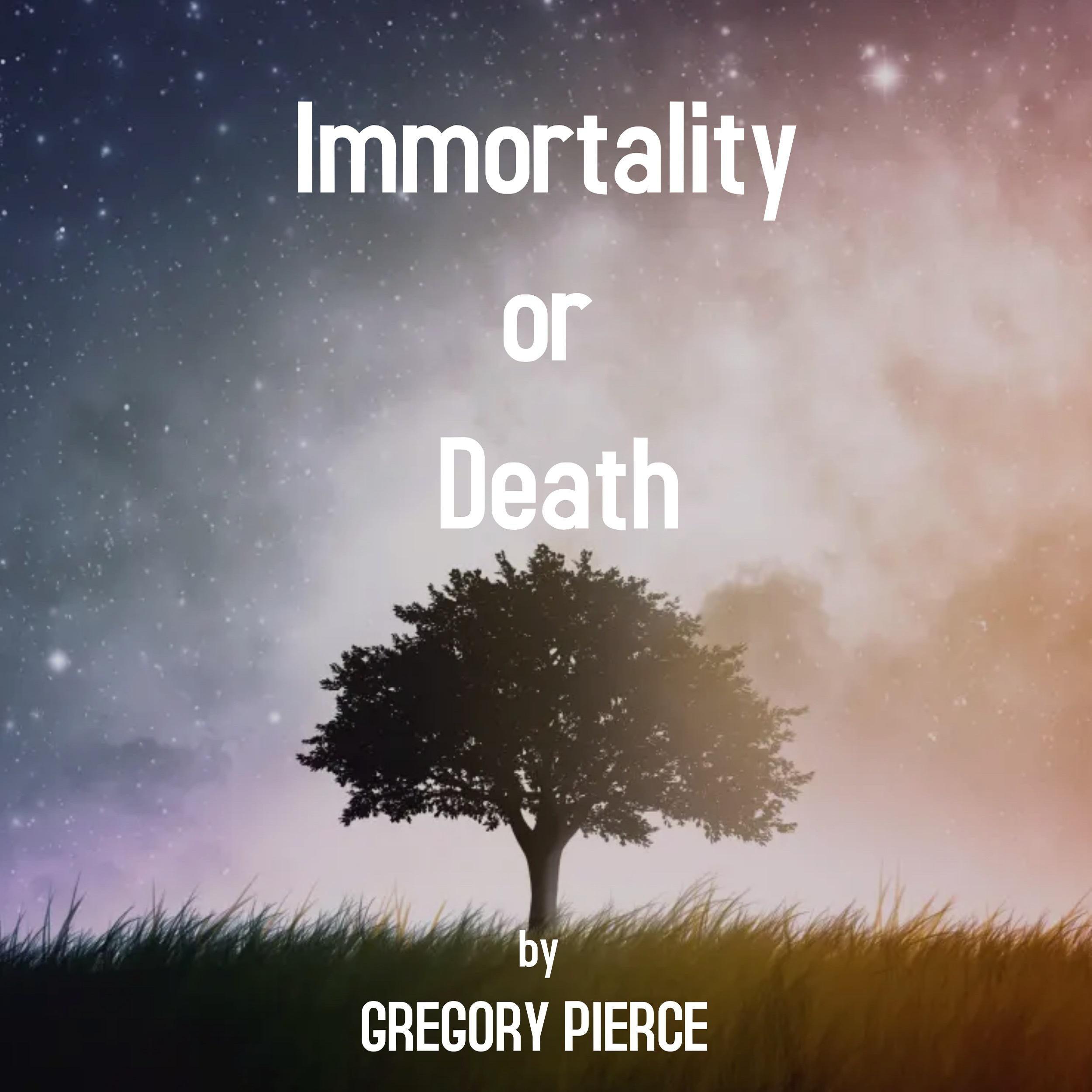 Immortality or Death