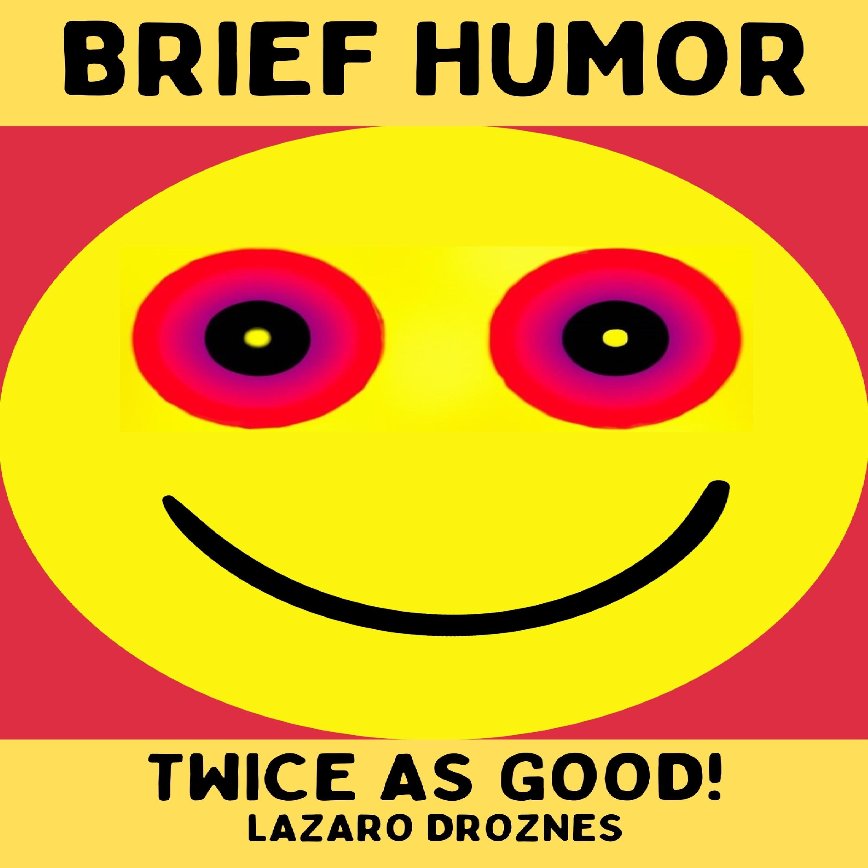 BRIEF HUMOR. Twice as good!