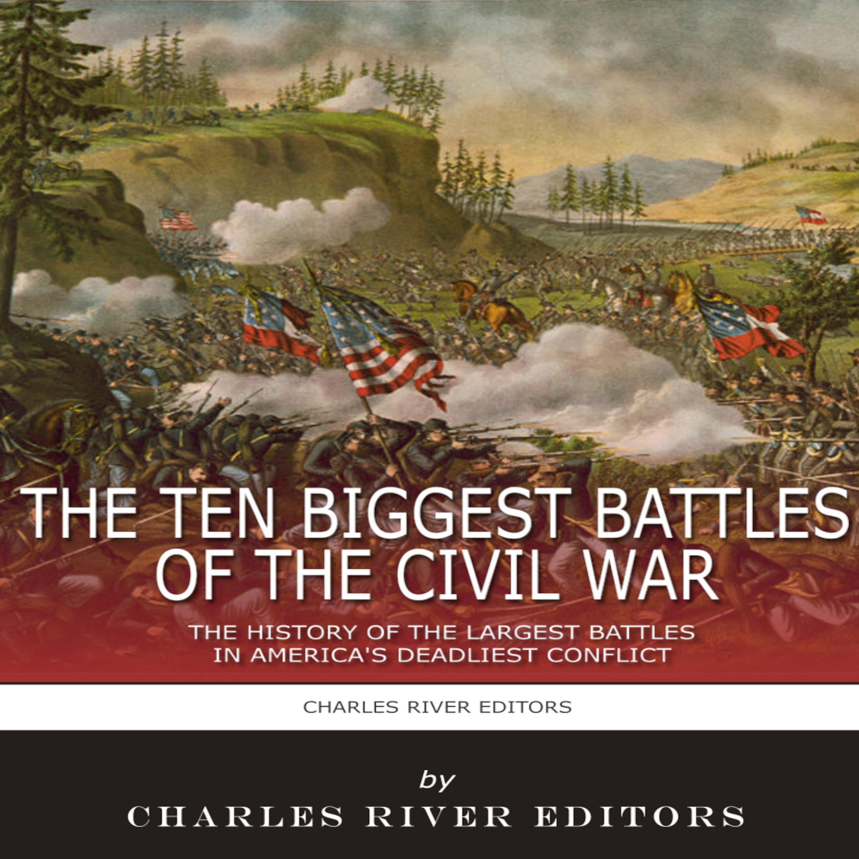 The 10 Biggest Battles of the Civil War: The History of the Largest Battles in America's Deadliest Conflict