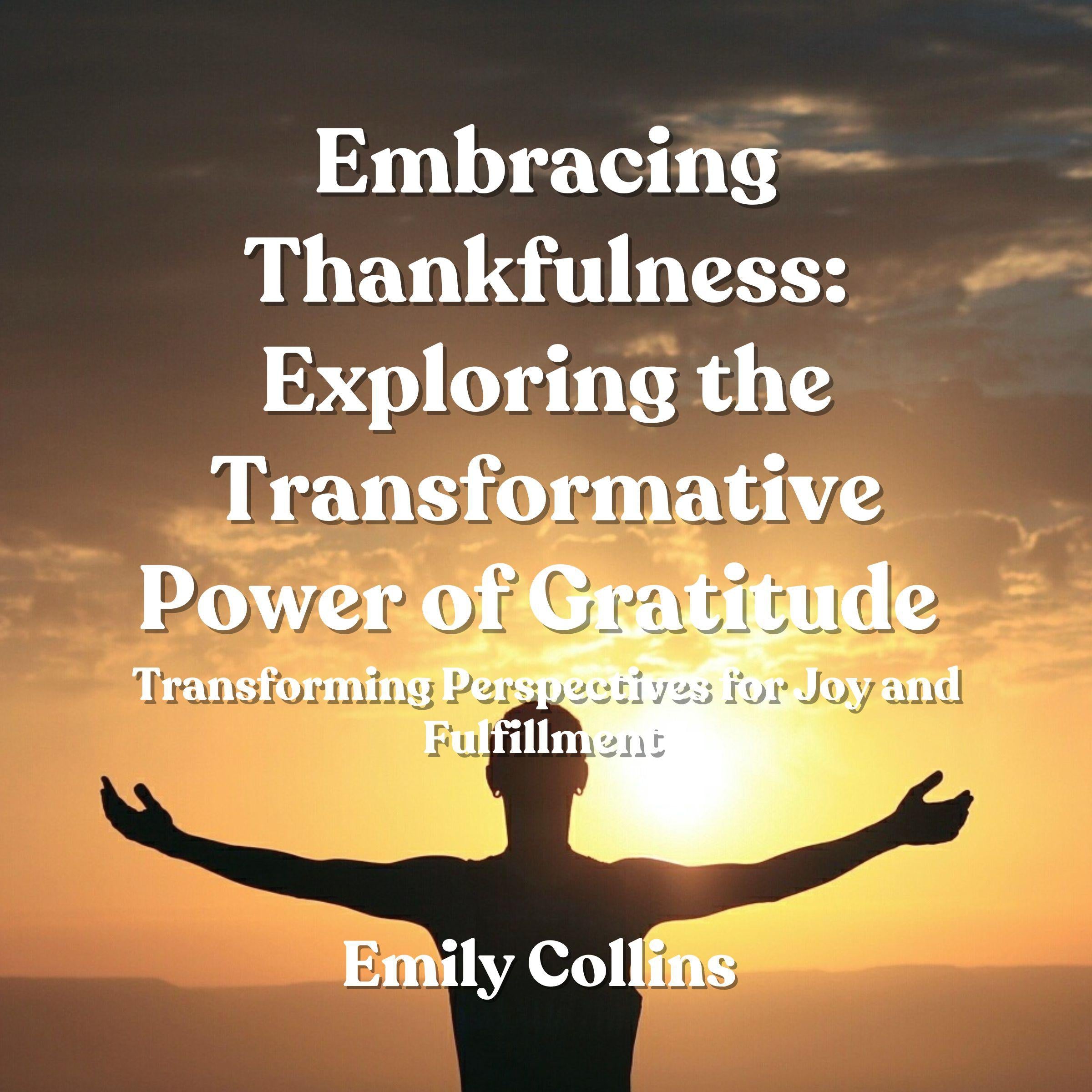 Embracing Thankfulness: Exploring the Transformative Power of Gratitude
