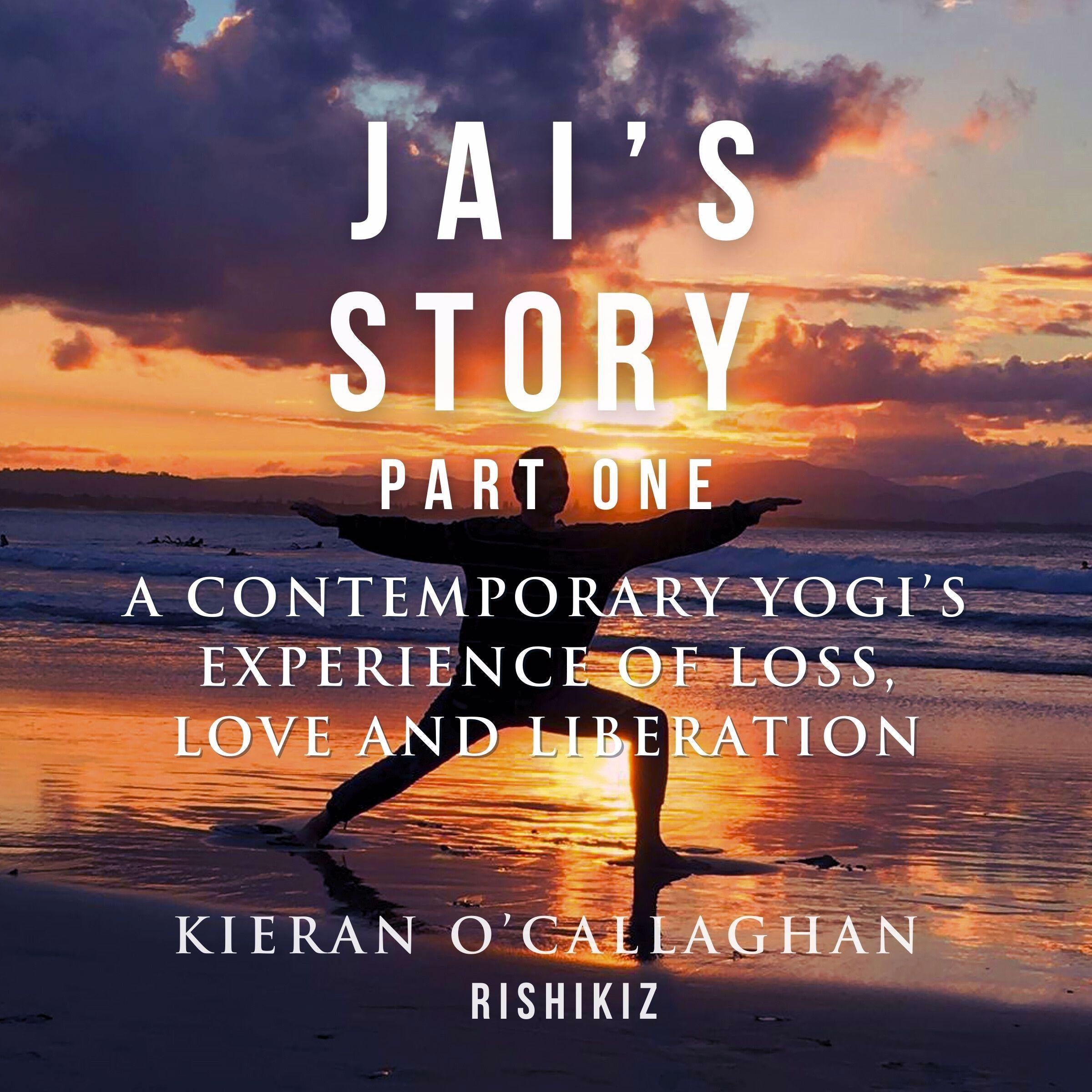 Jai's Story Part 1 - A Contemporary Yogi's Experience of Loss, Love and Liberation