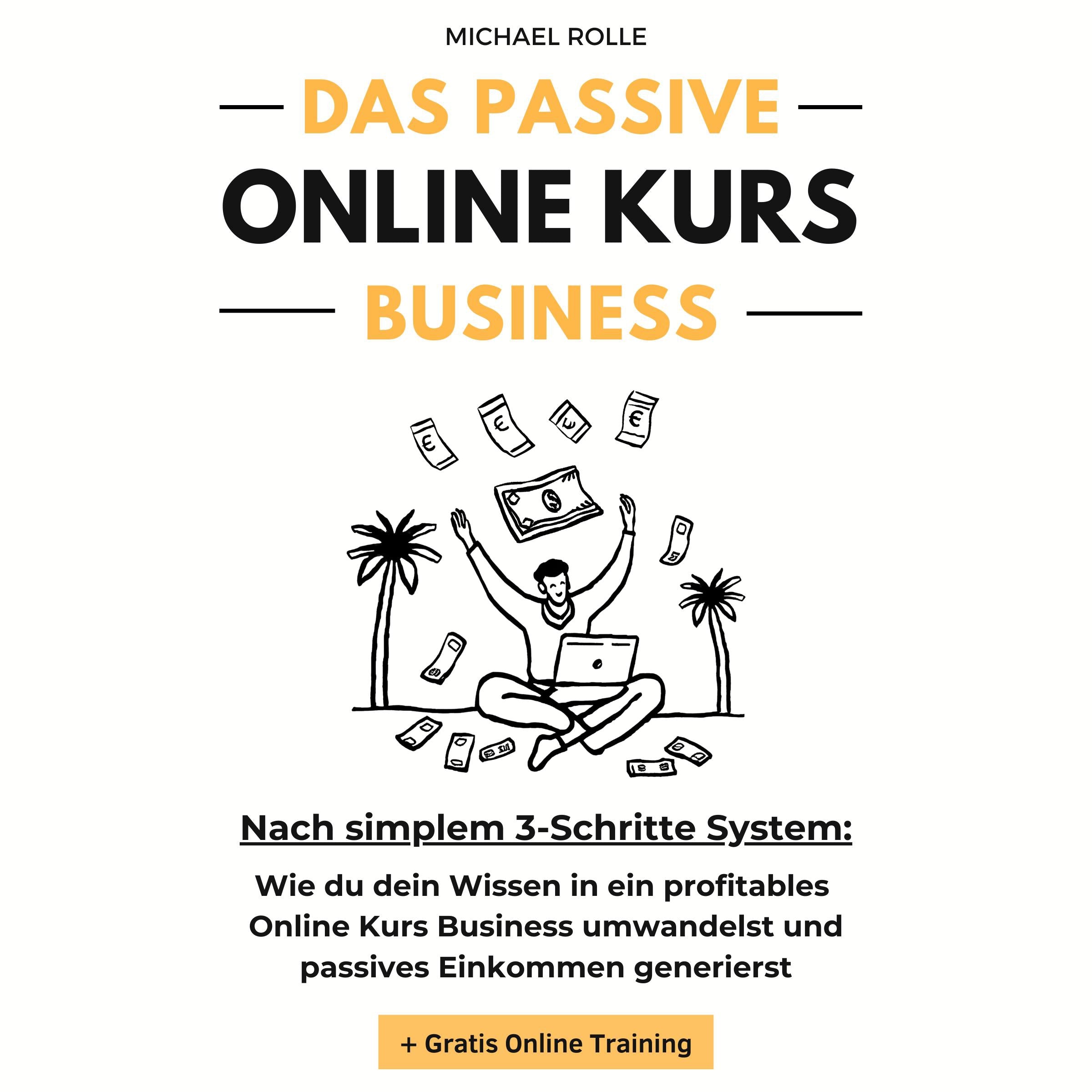 Das passive Online Kurs Business - Finanzielle Freiheit mit eigenen Online Kursen auf Autopilot