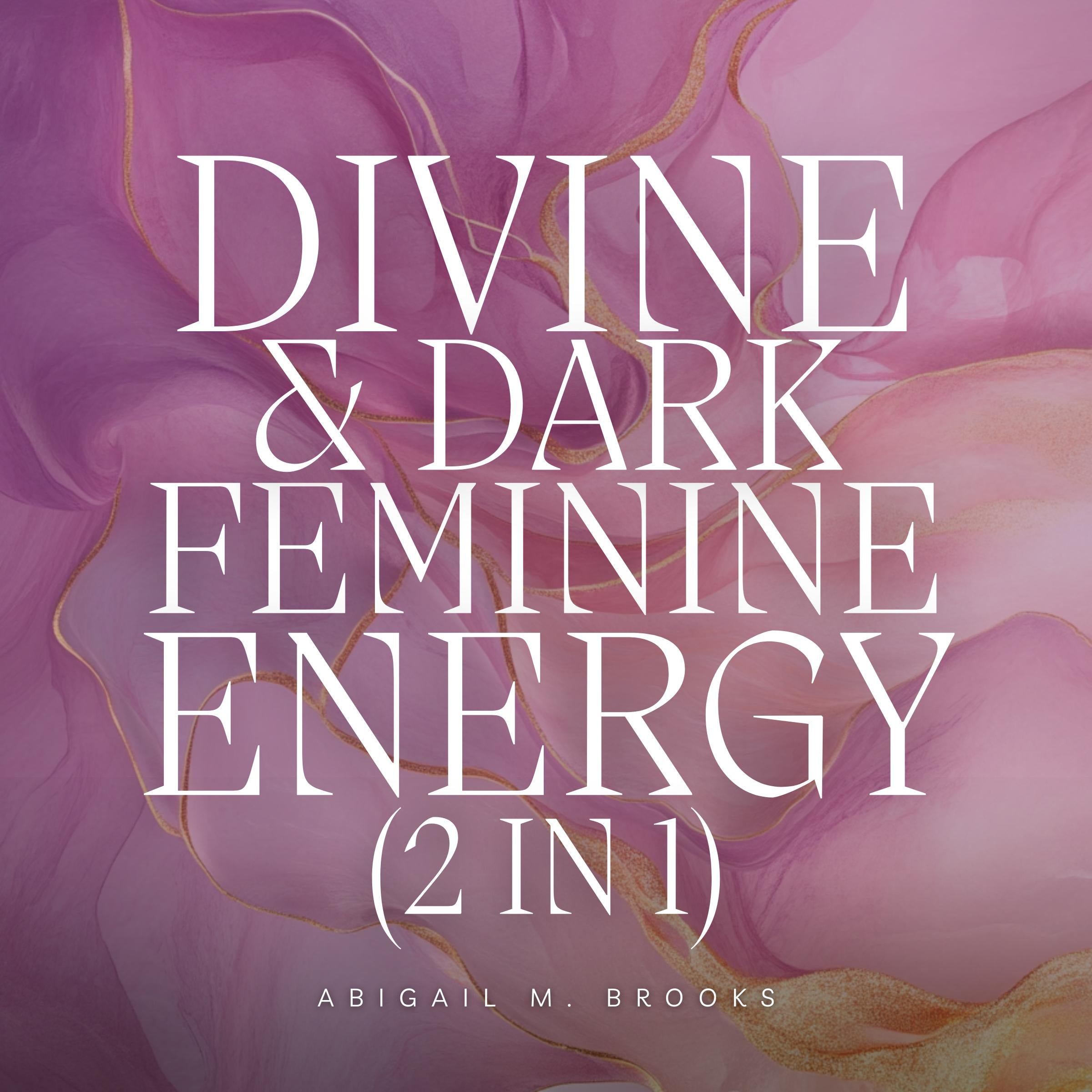 Divine & Dark Feminine Energy (2 in 1): Unlock Your Goddess Energy, Free Your Female Fatale & Unlock Your Femininity + Authentic Shadow Work & Healing Your Inner Child Exercises