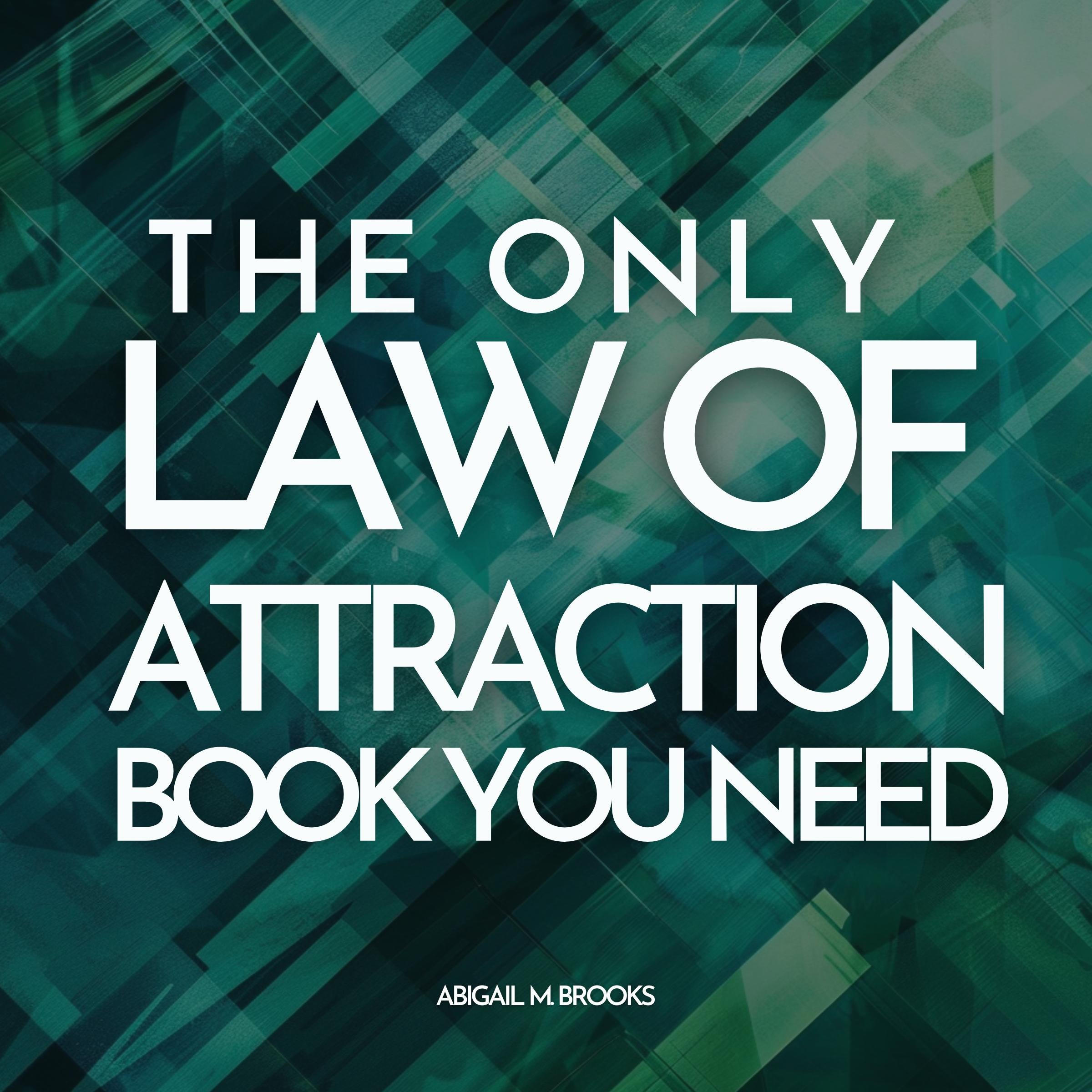 The Only Law Of Attraction Book You Need: Finally Understand How Manifestation Works So You Can Finally Manifest Your Deepest Desires With The Universe On Your Side