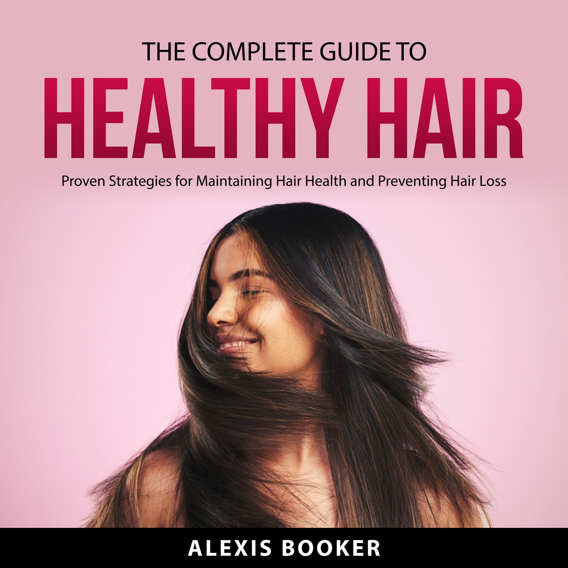 The Complete Guide To Healthy Hair