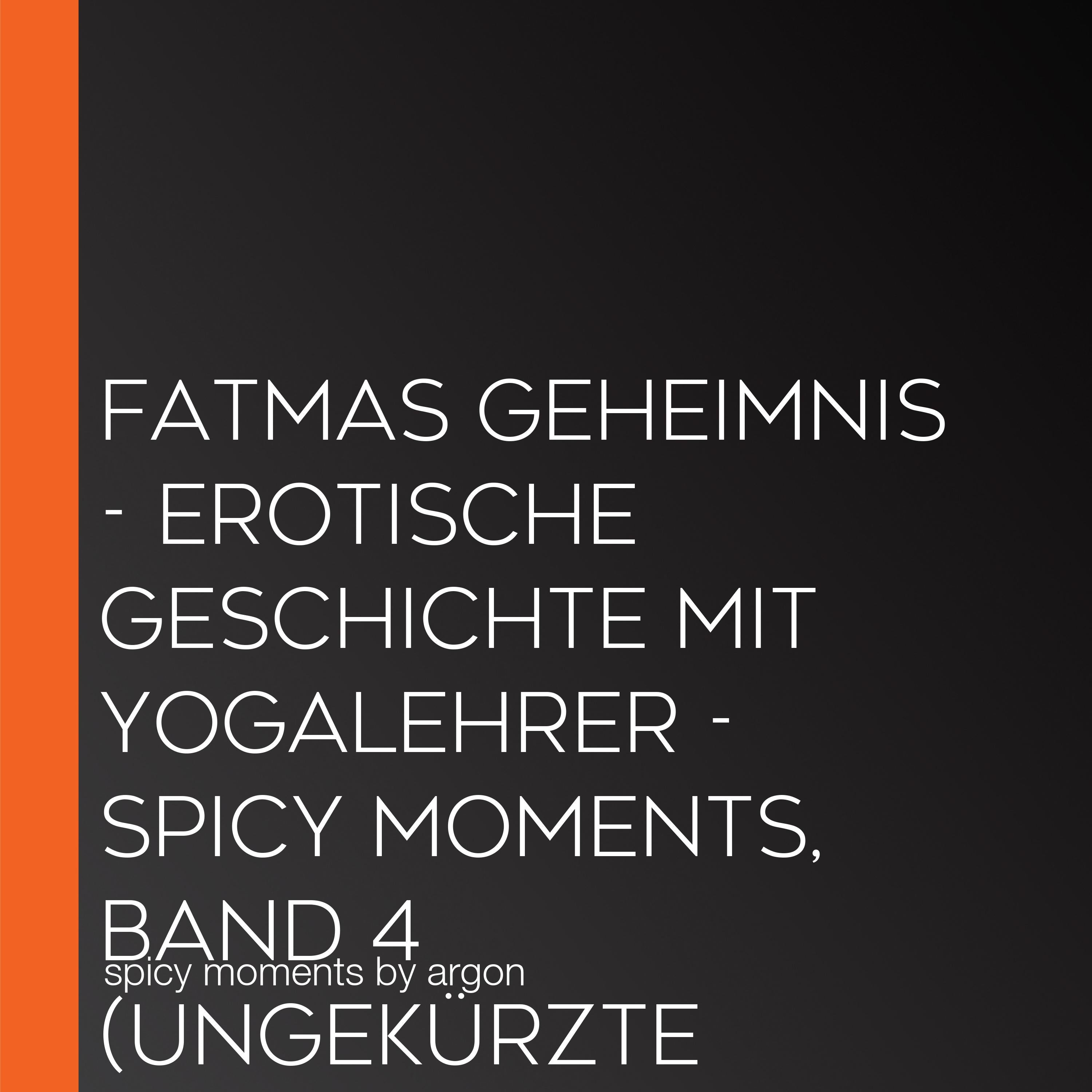 Fatmas Geheimnis - Erotische Geschichte mit Yogalehrer - spicy moments, Band 4 (Ungekürzte Lesung)