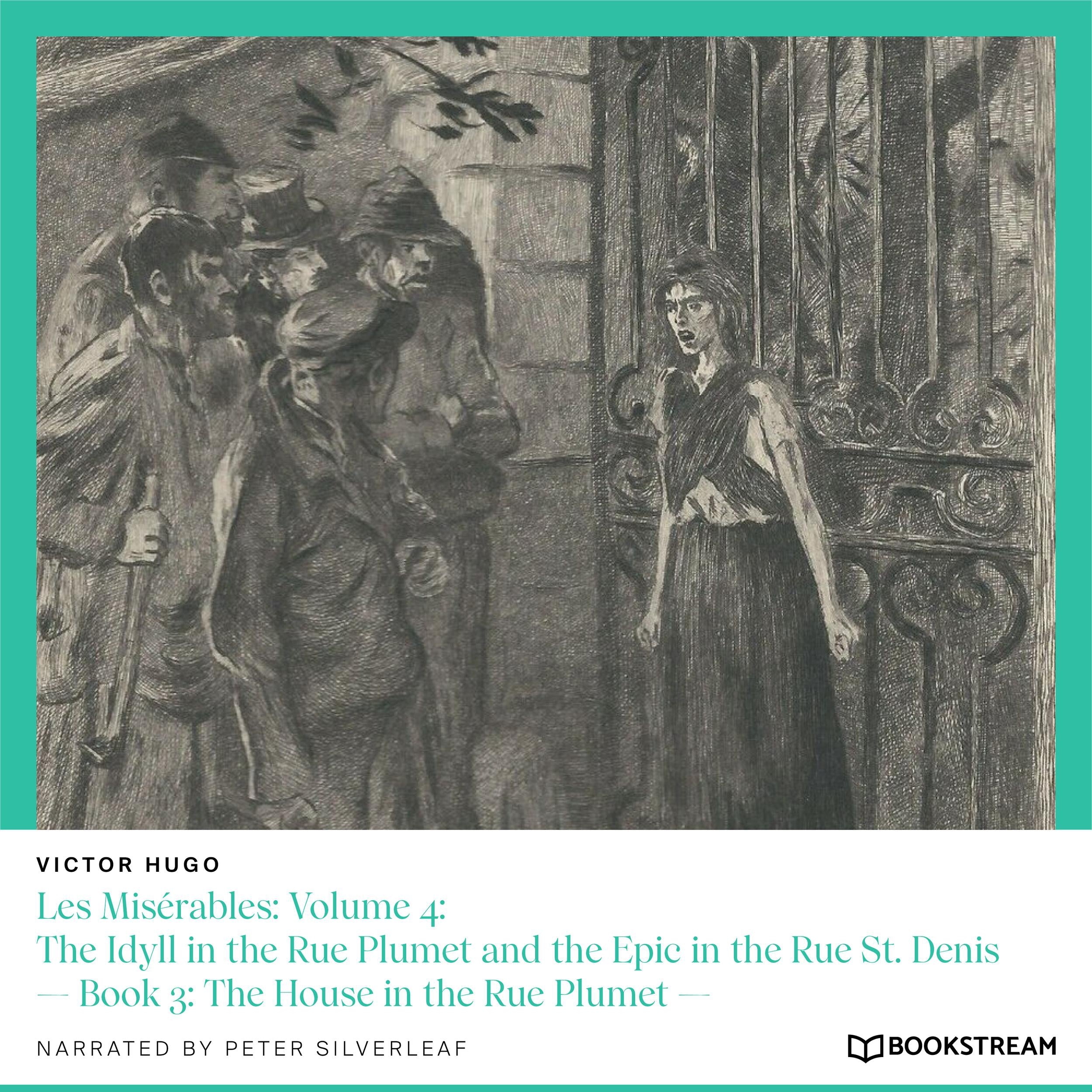 Les Misérables: Volume 4: The Idyll in the Rue Plumet and the Epic in the Rue St. Denis - Book 3: The House in the Rue Plumet (Unabridged)