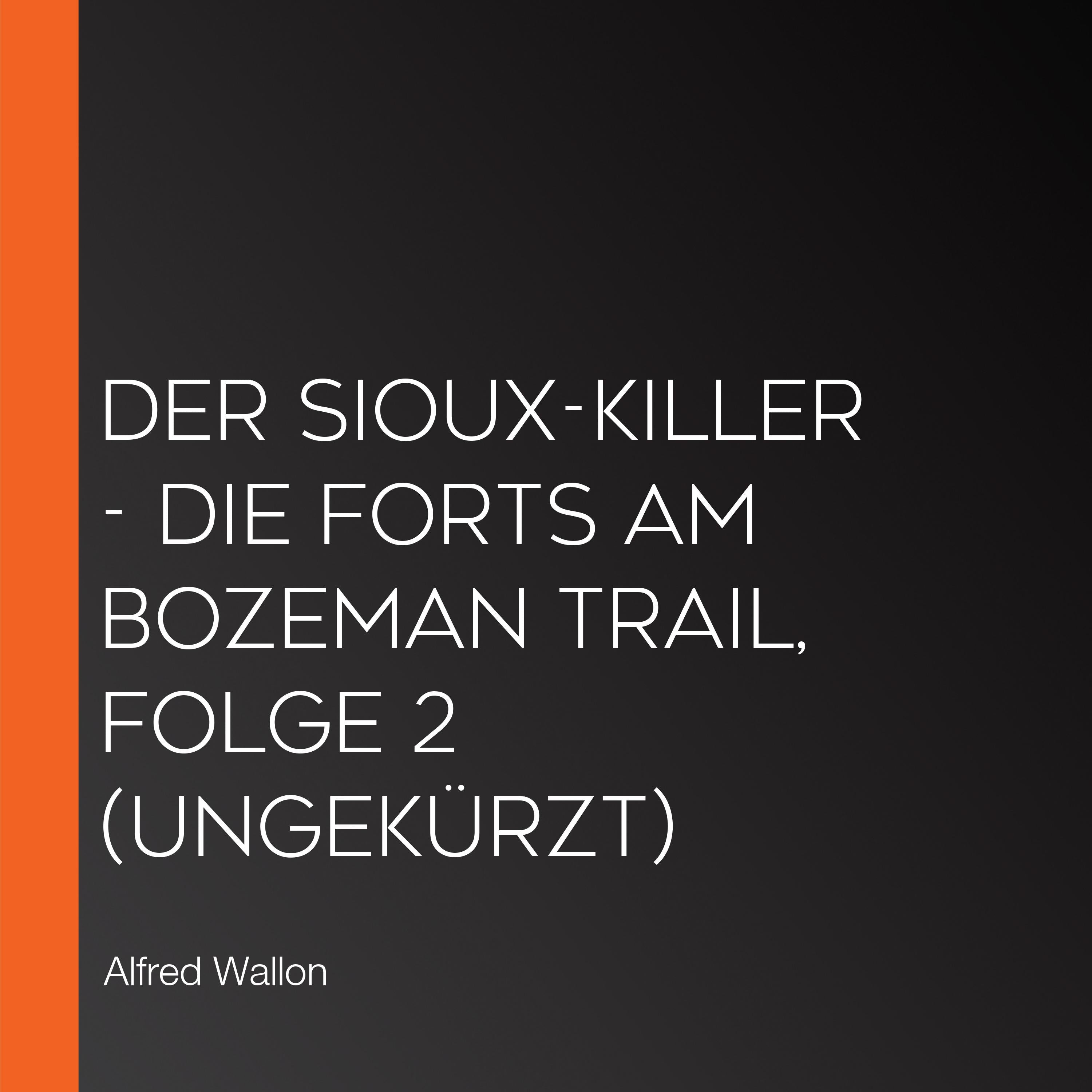 Der Sioux-Killer - Die Forts am Bozeman Trail, Folge 2 (Ungekürzt)