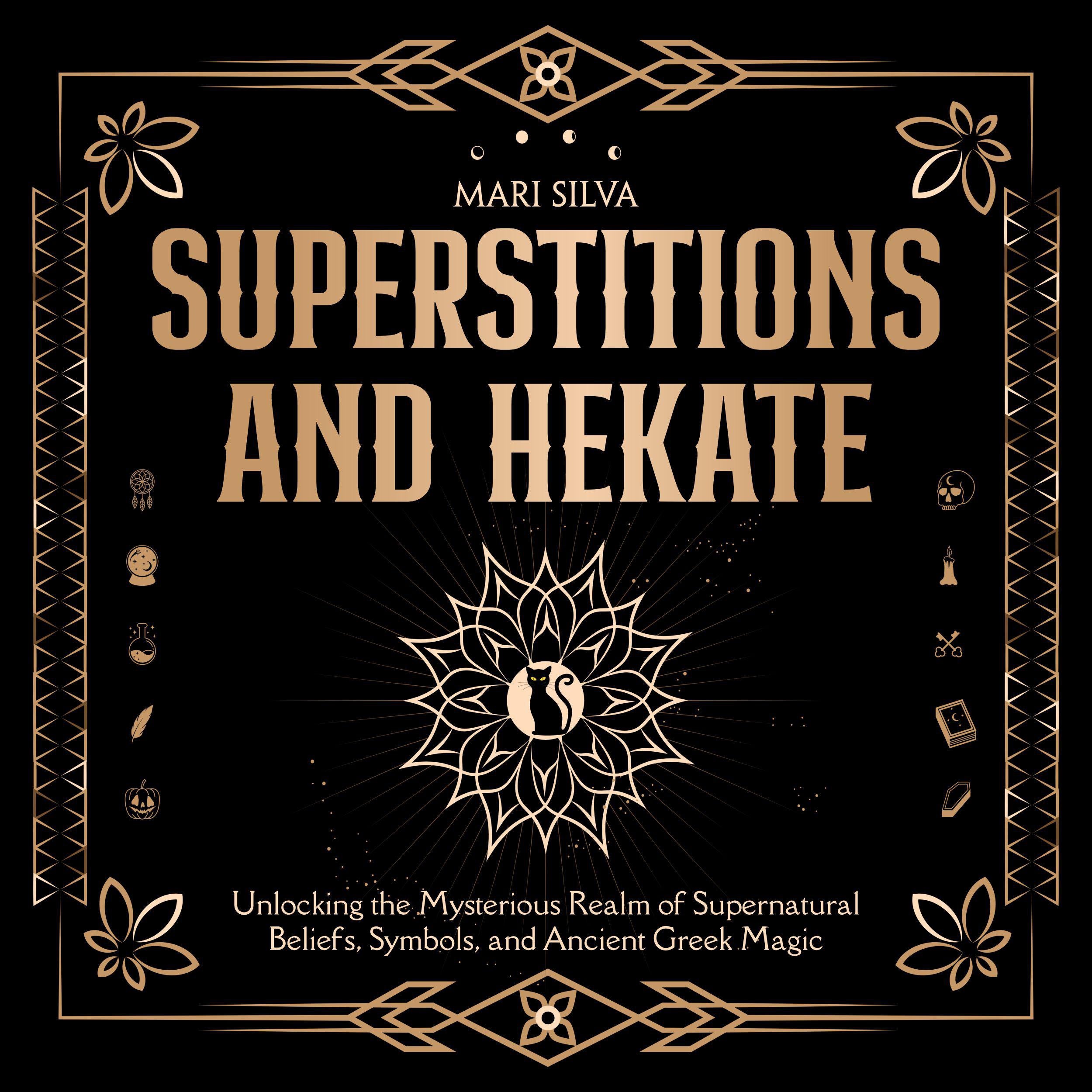 Superstitions and Hekate: Unlocking the Mysterious Realm of Supernatural Beliefs, Symbols, and Ancient Greek Magic