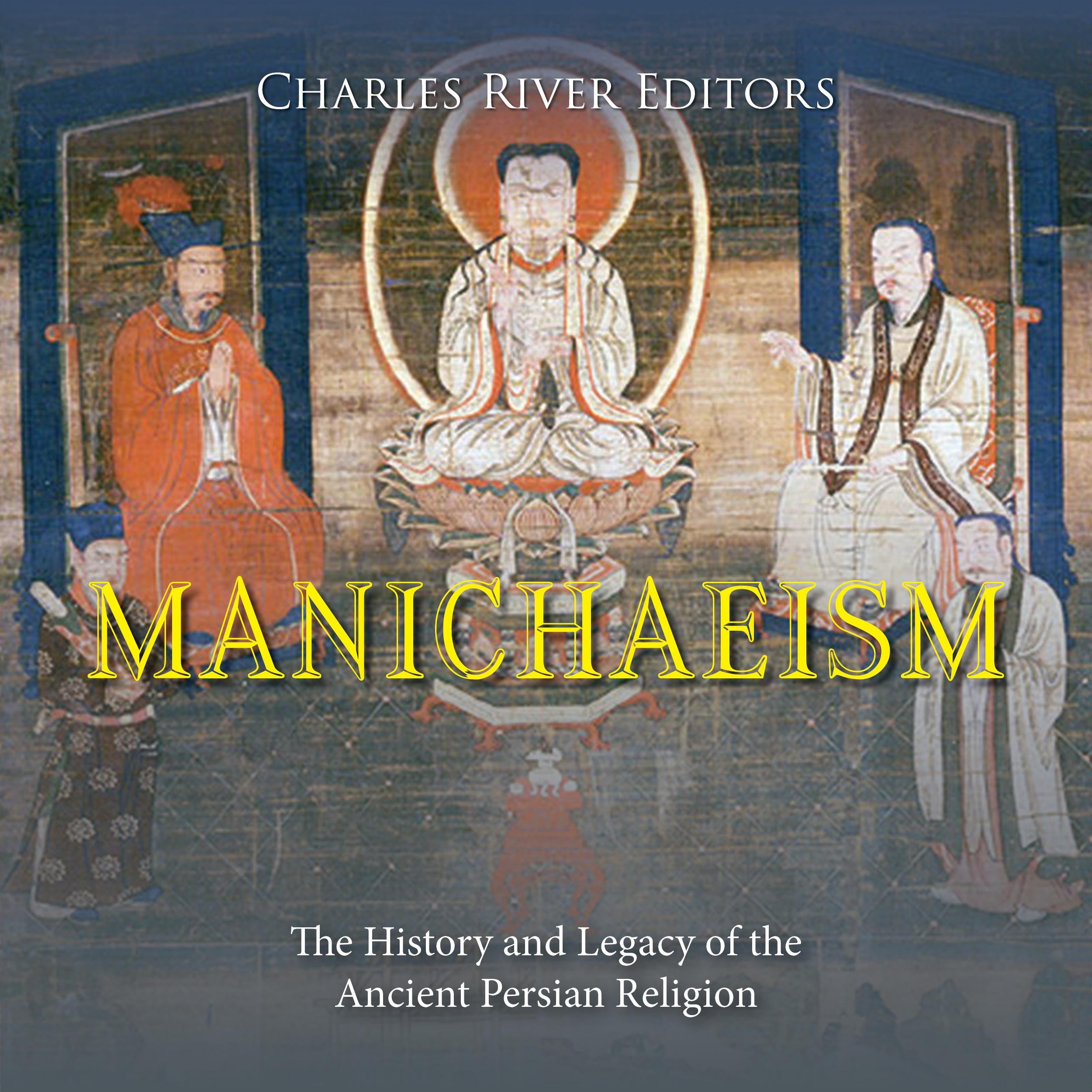 Manichaeism: The History and Legacy of the Ancient Persian Religion