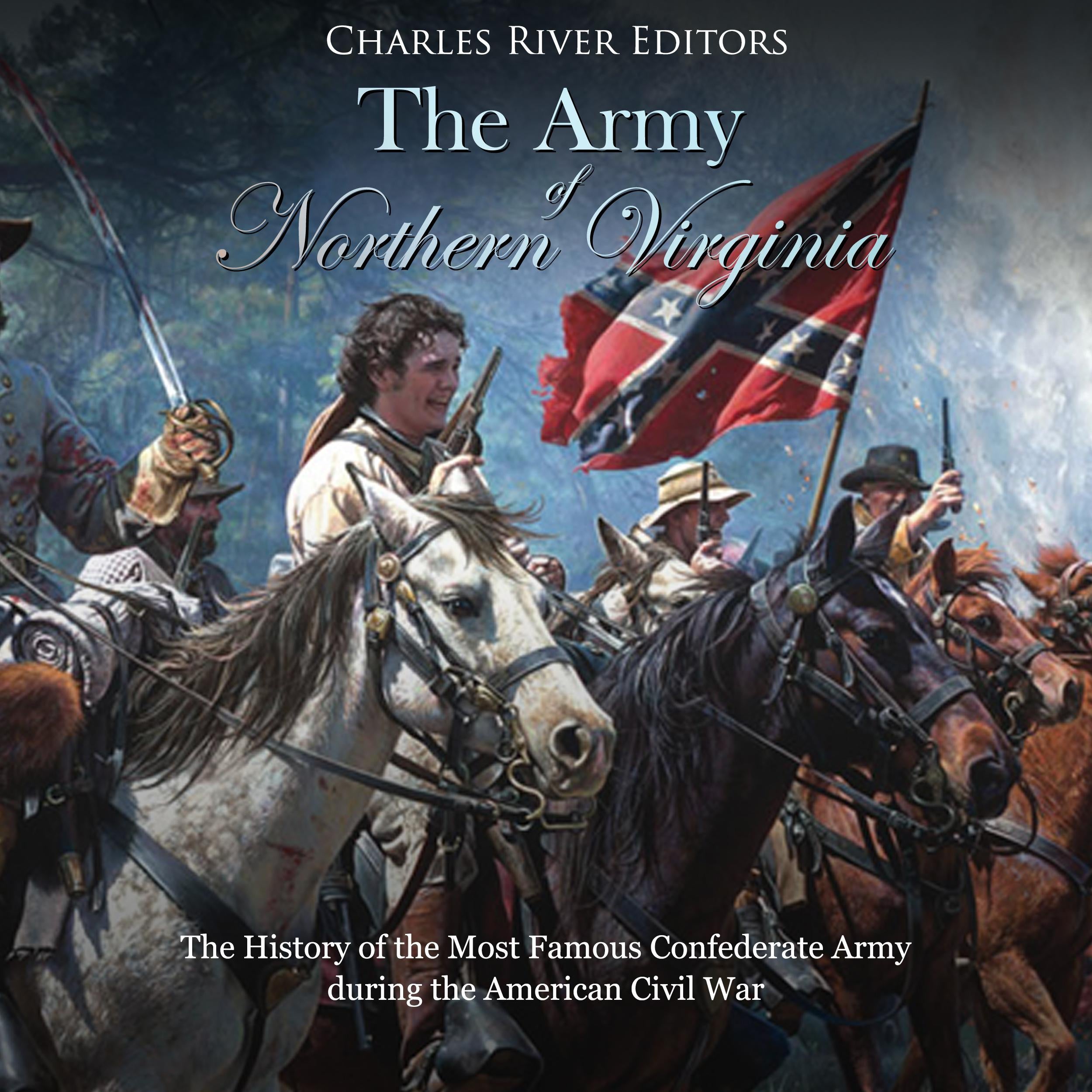 The Army of Northern Virginia: The History of the Most Famous Confederate Army during the American Civil War