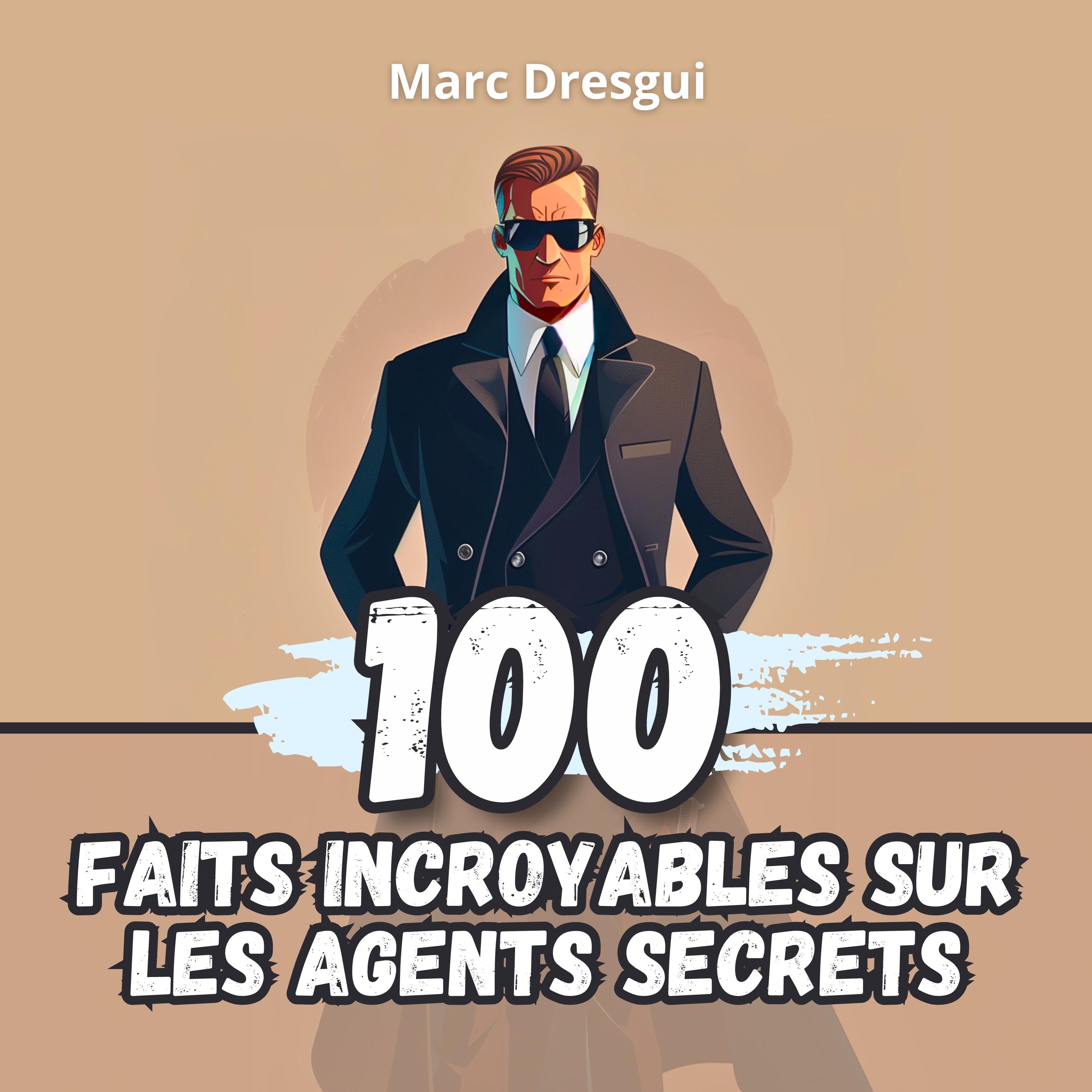 100 Faits Incroyables sur les Agents Secrets