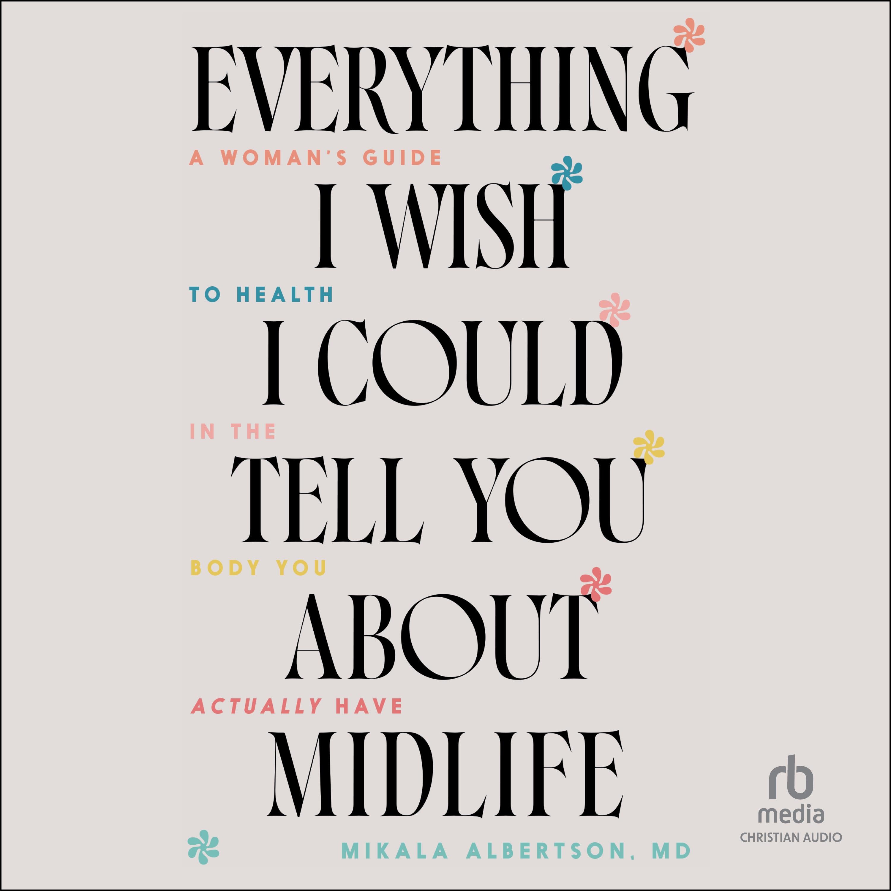Everything I Wish I Could Tell You about Midlife