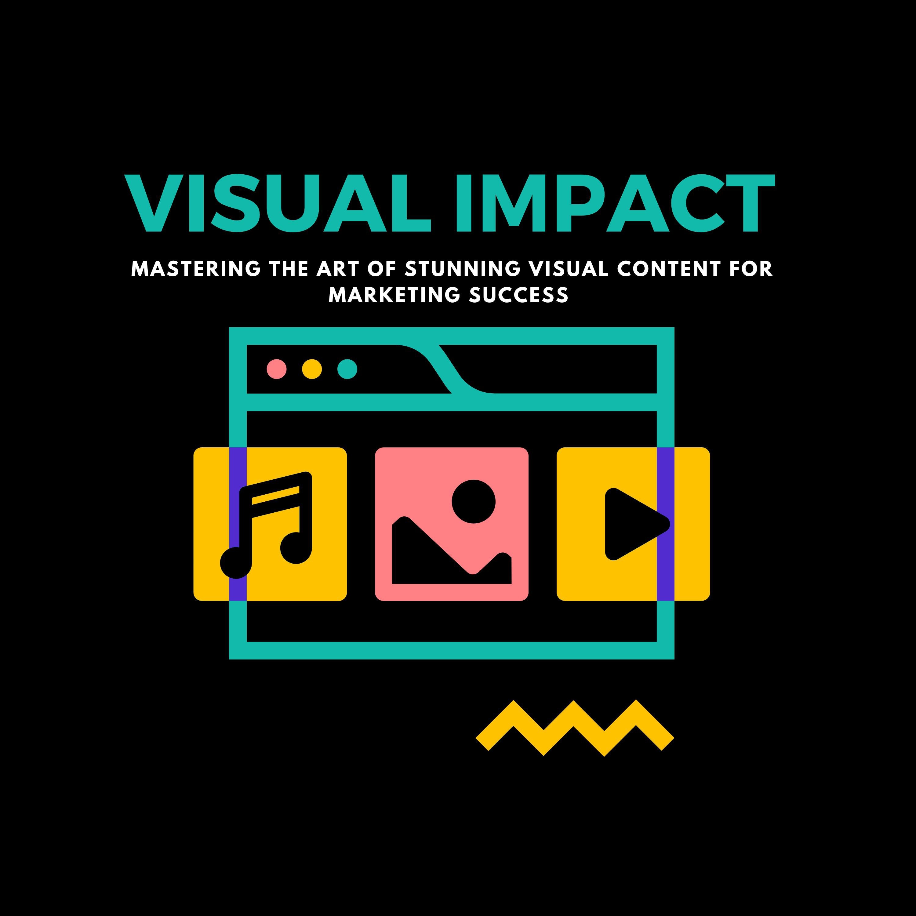 Visual Impact: Mastering the Art of Stunning Visual Content for Marketing Success