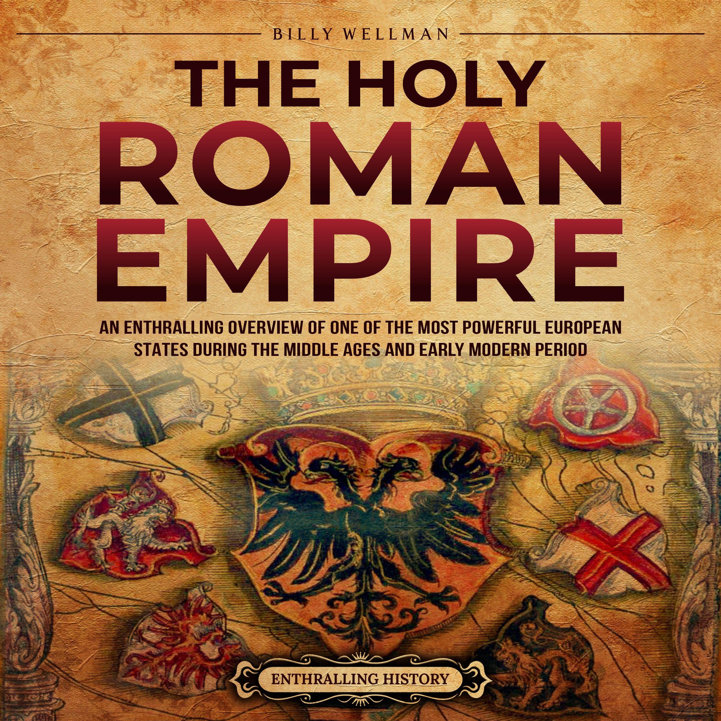 The Holy Roman Empire: An Enthralling Overview of One of the Most Powerful European States during the Middle Ages and Early Modern Period