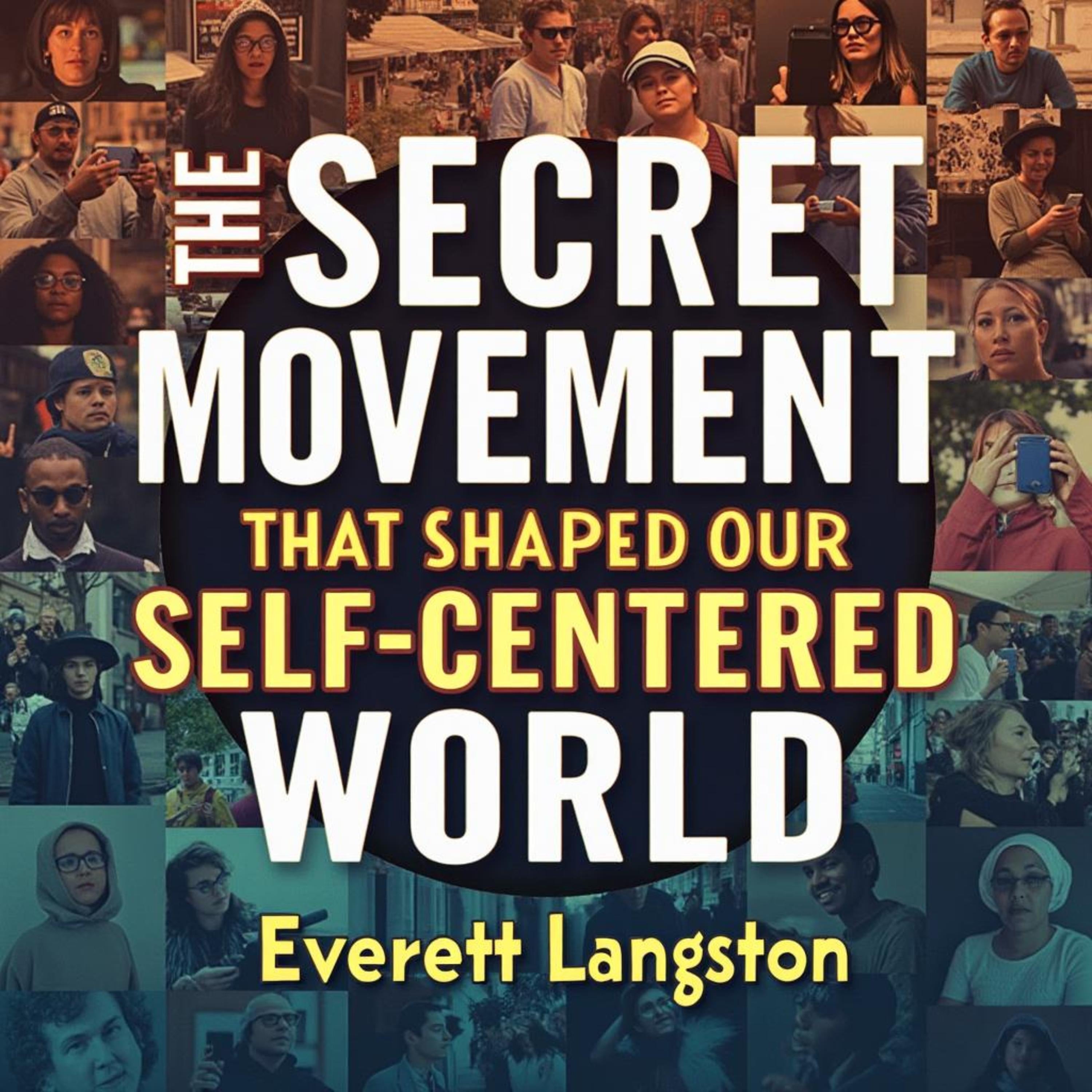 The Secret Movement That Shaped Our Self-Centered World