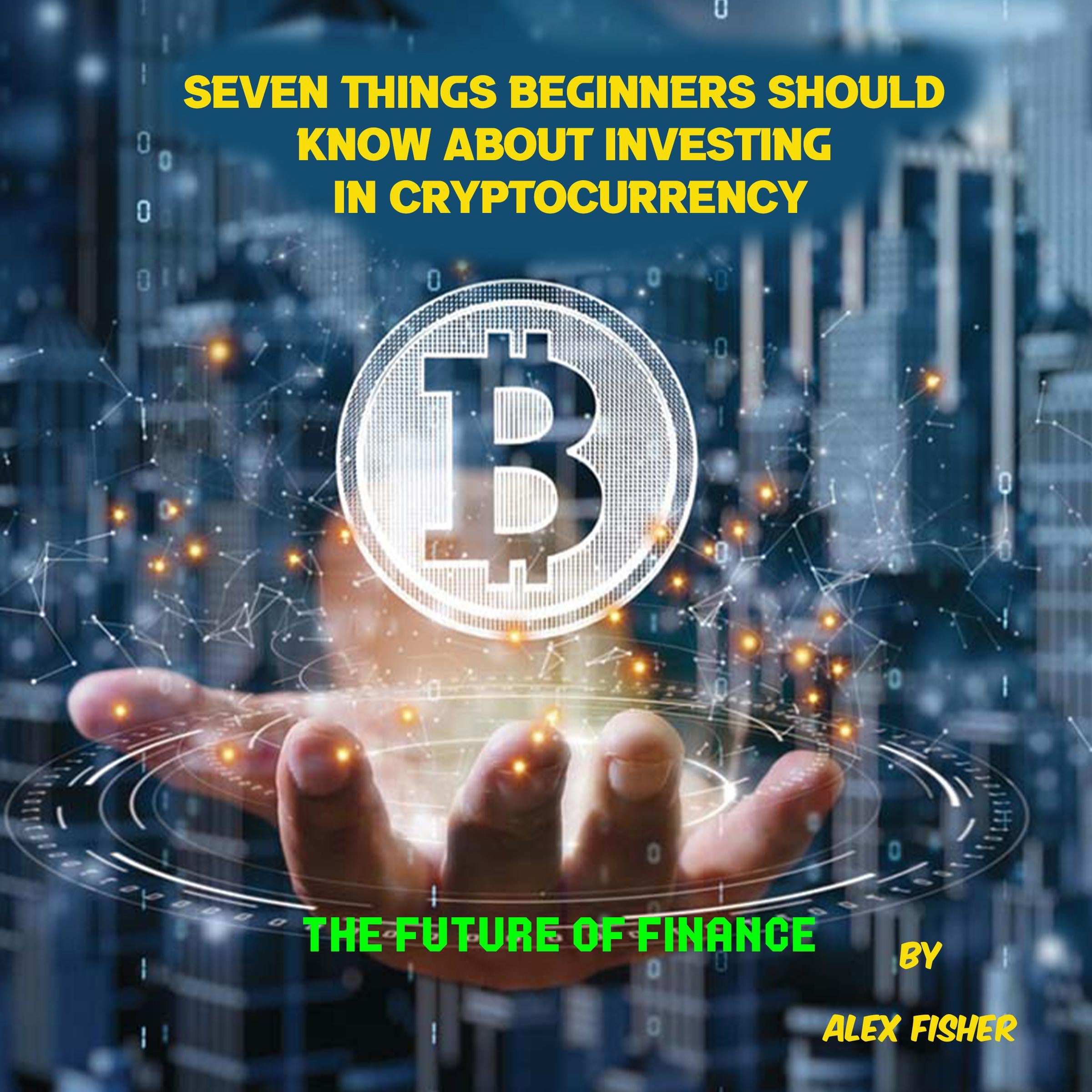 Seven Things Beginners Should Know About Investing in Cryptocurrency