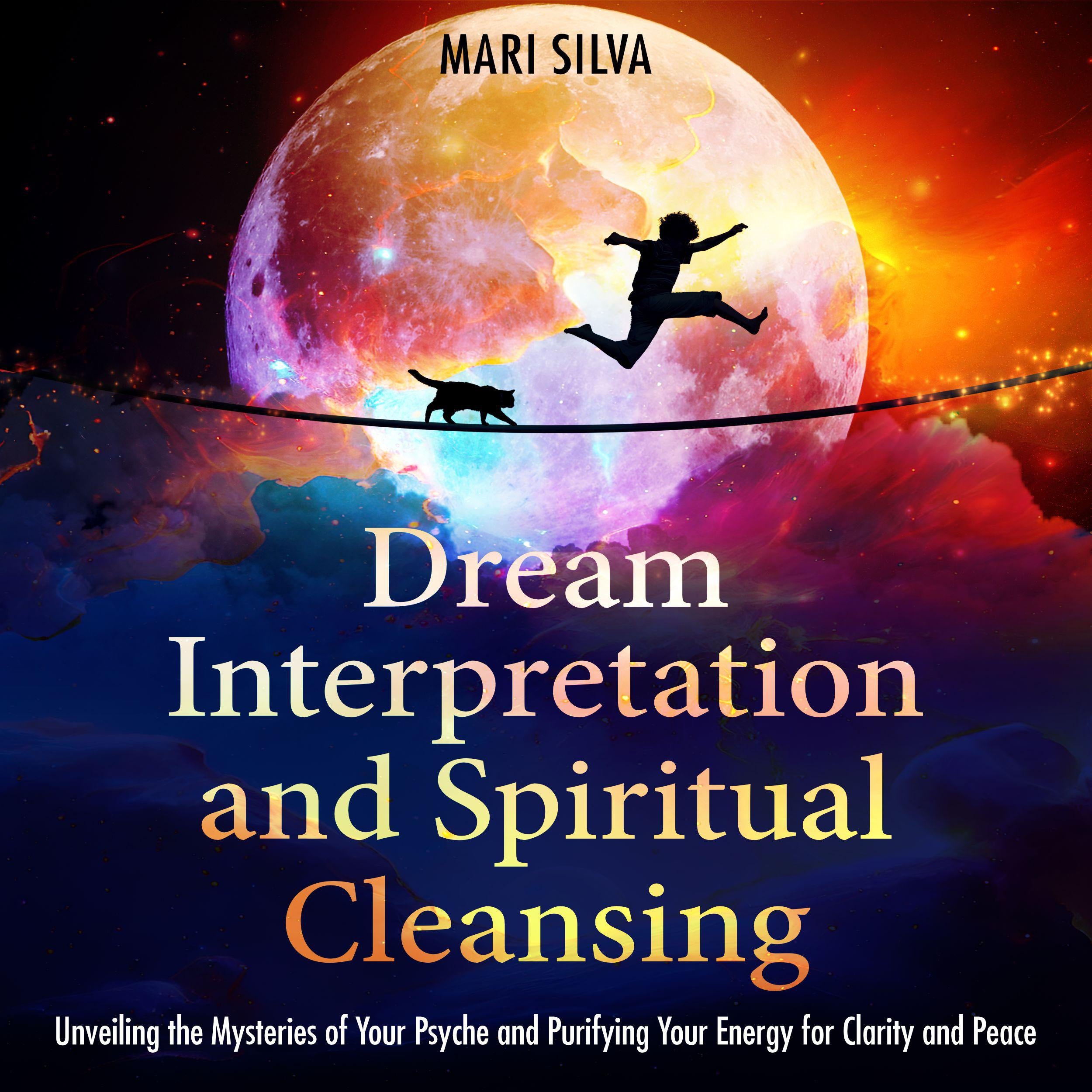 Dream Interpretation and Spiritual Cleansing: Unveiling the Mysteries of Your Psyche and Purifying Your Energy for Clarity and Peace